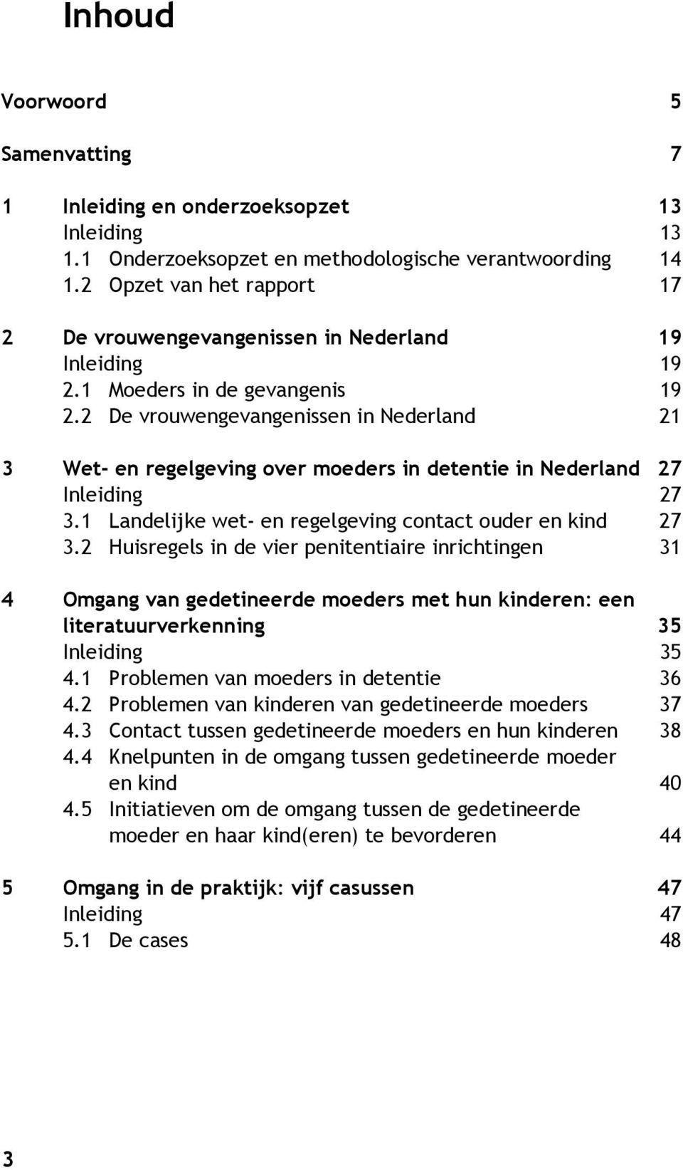 2 De vrouwengevangenissen in Nederland 21 3 Wet- en regelgeving over moeders in detentie in Nederland 27 Inleiding 27 3.1 Landelijke wet- en regelgeving contact ouder en kind 27 3.