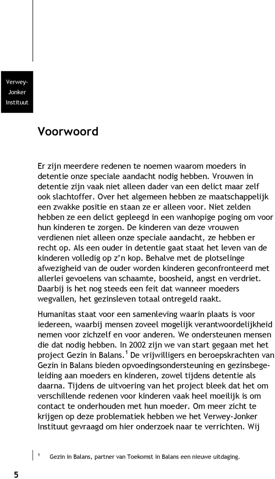 Niet zelden hebben ze een delict gepleegd in een wanhopige poging om voor hun kinderen te zorgen. De kinderen van deze vrouwen verdienen niet alleen onze speciale aandacht, ze hebben er recht op.