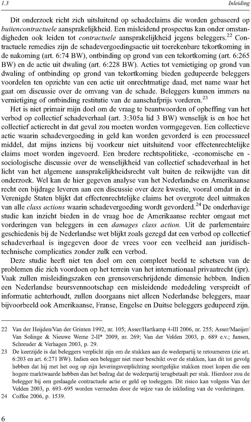 22 Contractuele remedies zijn de schadevergoedingsactie uit toerekenbare tekortkoming in de nakoming (art. 6:74 BW), ontbinding op grond van een tekortkoming (art.