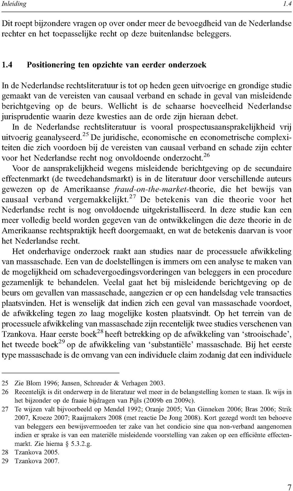 4 Positionering ten opzichte van eerder onderzoek In de Nederlandse rechtsliteratuur is tot op heden geen uitvoerige en grondige studie gemaakt van de vereisten van causaal verband en schade in geval