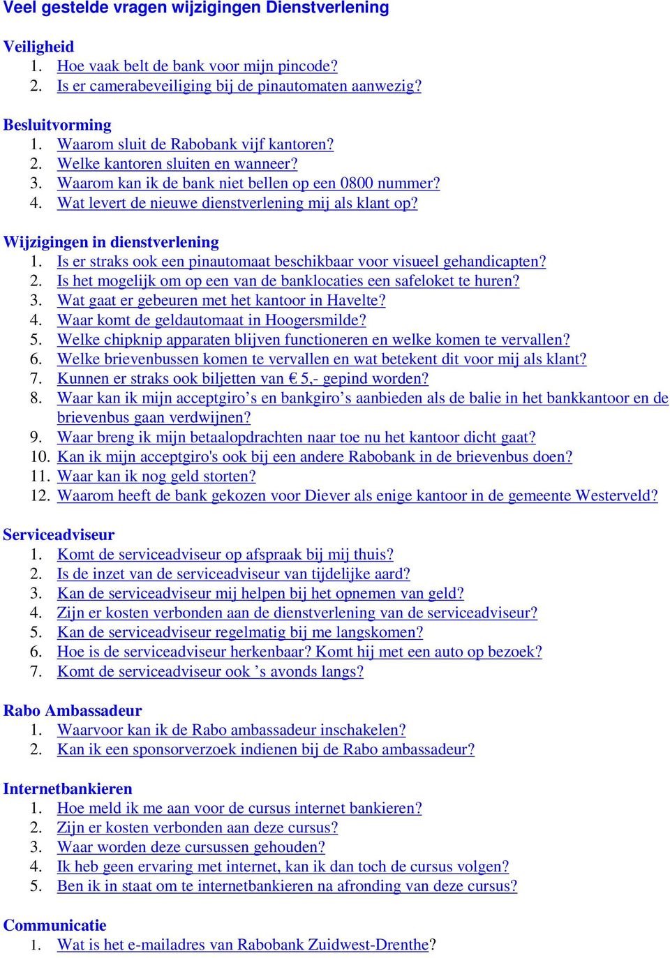 Wijzigingen in dienstverlening 1. Is er straks ook een pinautomaat beschikbaar voor visueel gehandicapten? 2. Is het mogelijk om op een van de banklocaties een safeloket te huren? 3.