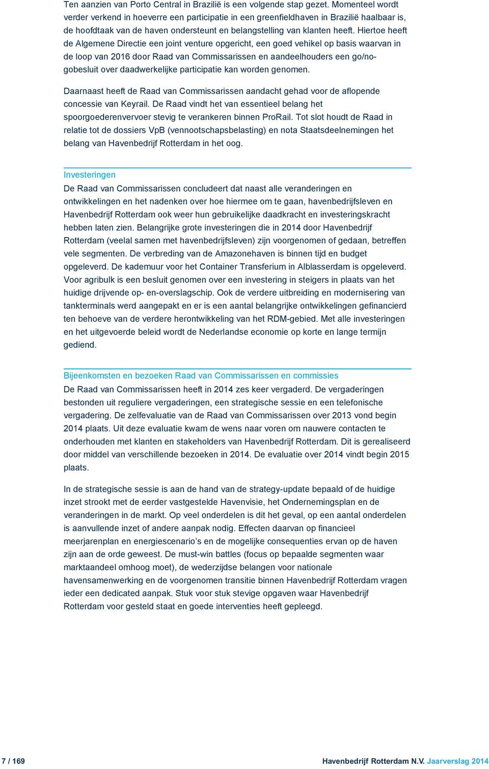 Hiertoe heeft de Algemene Directie een joint venture opgericht, een goed vehikel op basis waarvan in de loop van 2016 door Raad van Commissarissen en aandeelhouders een go/nogobesluit over