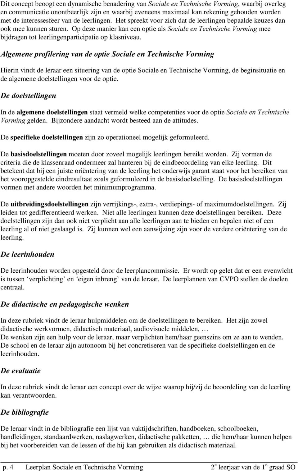 Op deze manier kan een optie als 6RFLDOHHQ7HFKQLVFKH9RPLQJ mee bijdragen tot leerlingenparticipatie op klasniveau.