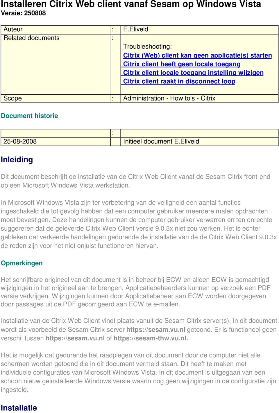 raakt in disconnect loop Scope : Administration - How to's - Citrix Document historie : 25-08-2008 Initieel document E.