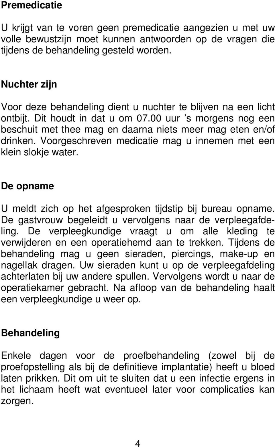 Voorgeschreven medicatie mag u innemen met een klein slokje water. De opname U meldt zich op het afgesproken tijdstip bij bureau opname. De gastvrouw begeleidt u vervolgens naar de verpleegafdeling.