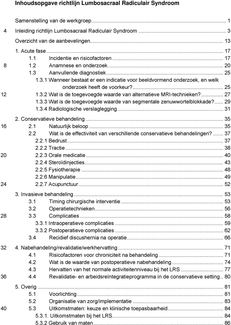 ... 25 1.3.2 Wat is de toegevoegde waarde van alternatieve MRI-technieken?... 27 1.3.3 Wat is de toegevoegde waarde van segmentale zenuwwortelblokkade?... 29 1.3.4 Radiologische verslaglegging... 31 2.