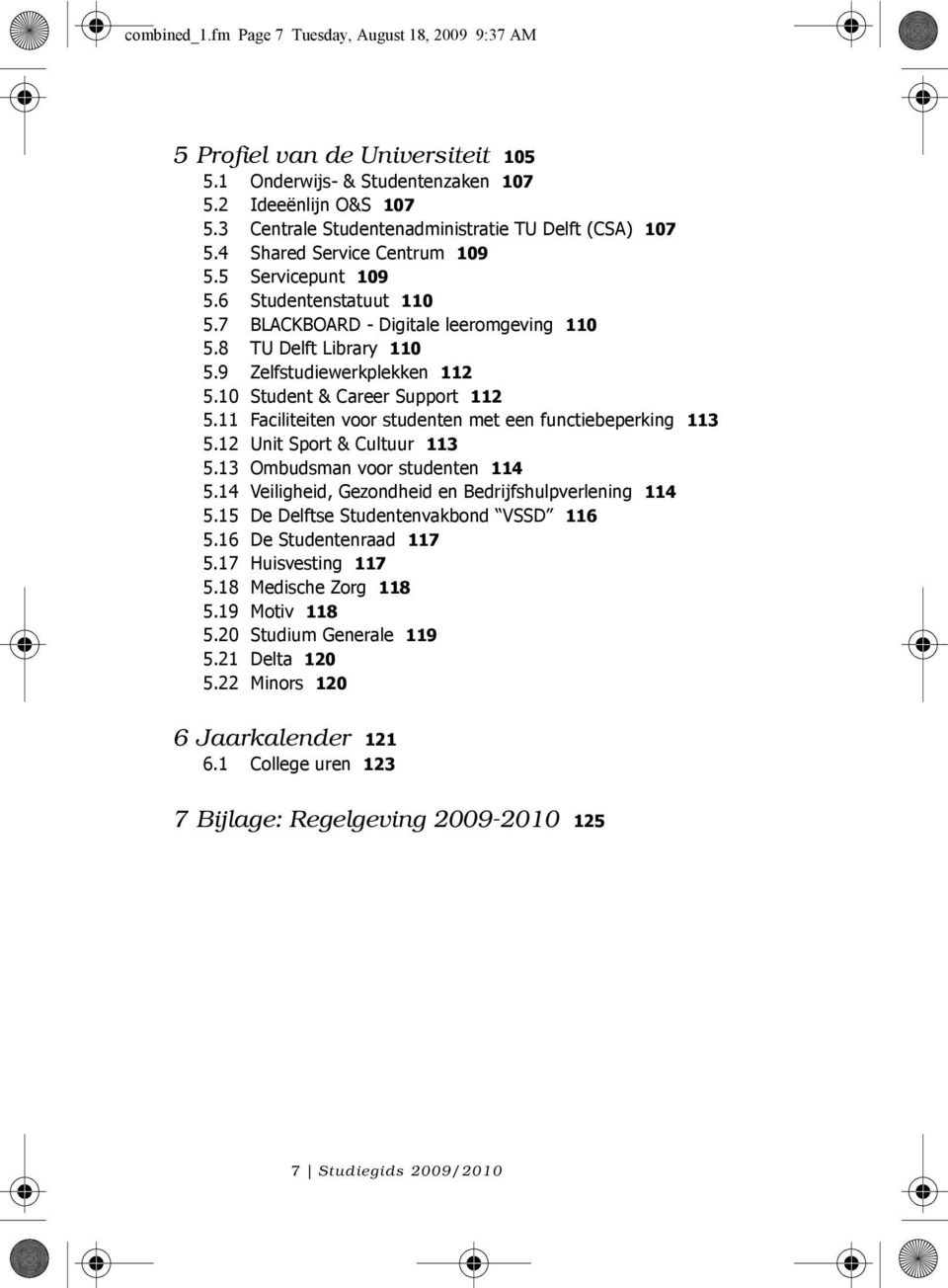 9 Zelfstudiewerkplekken 112 5.10 Student & Career Support 112 5.11 Faciliteiten voor studenten met een functiebeperking 113 5.12 Unit Sport & Cultuur 113 5.13 Ombudsman voor studenten 114 5.