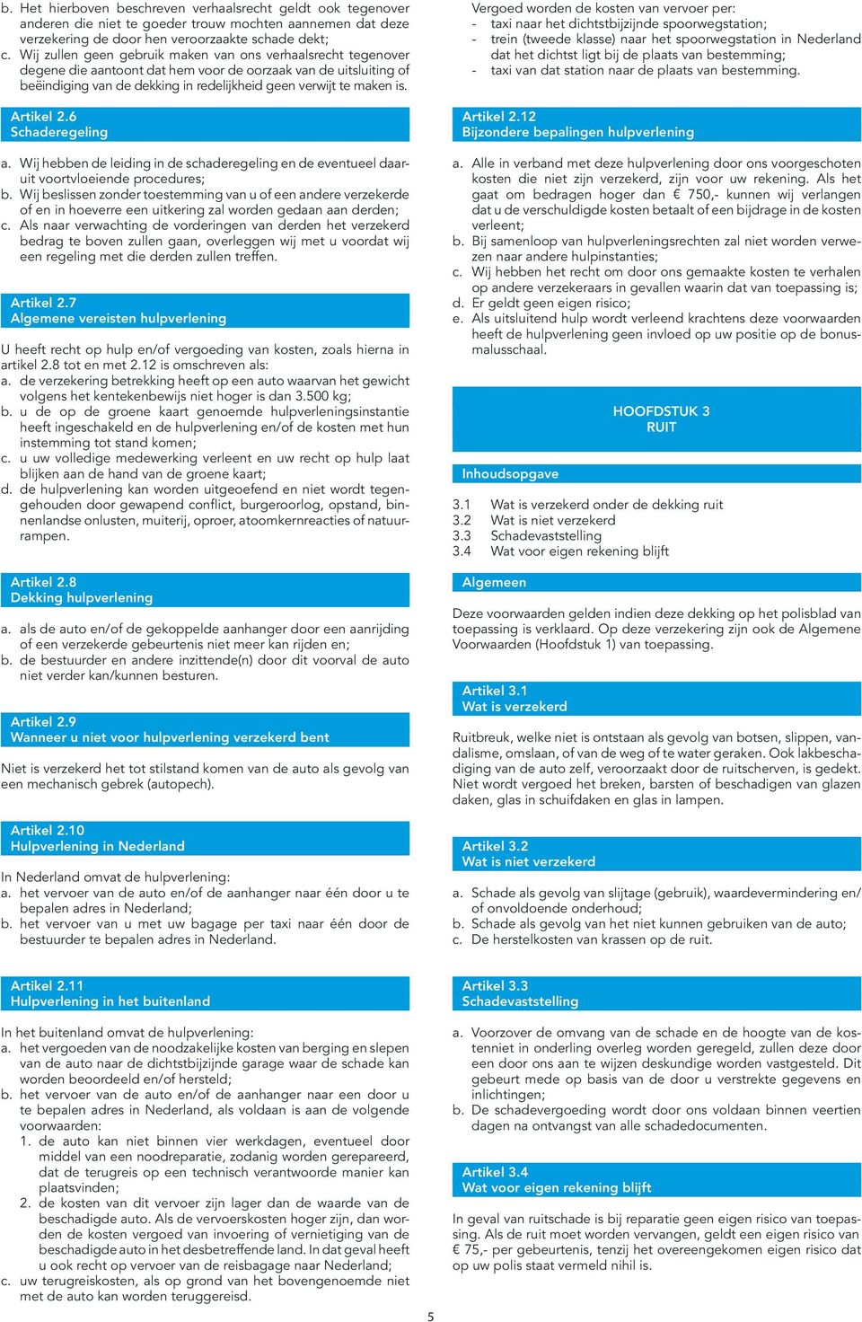 Artikel 2.6 Schaderegeling a. Wij hebben de leiding in de schaderegeling en de eventueel daaruit voortvloeiende procedures; b.