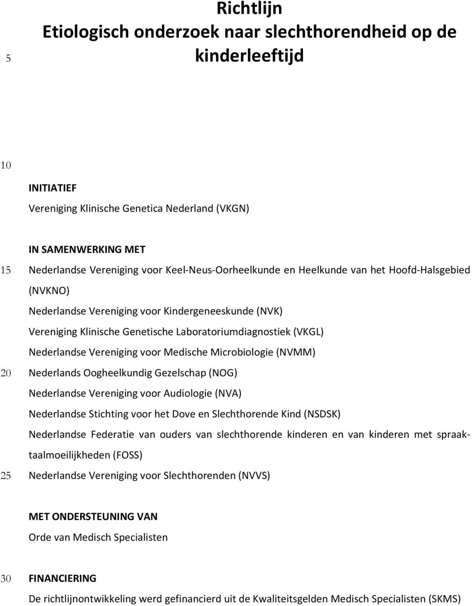 Vereniging voor Medische Microbiologie (NVMM) Nederlands Oogheelkundig Gezelschap (NOG) Nederlandse Vereniging voor Audiologie (NVA) Nederlandse Stichting voor het Dove en Slechthorende Kind (NSDSK)