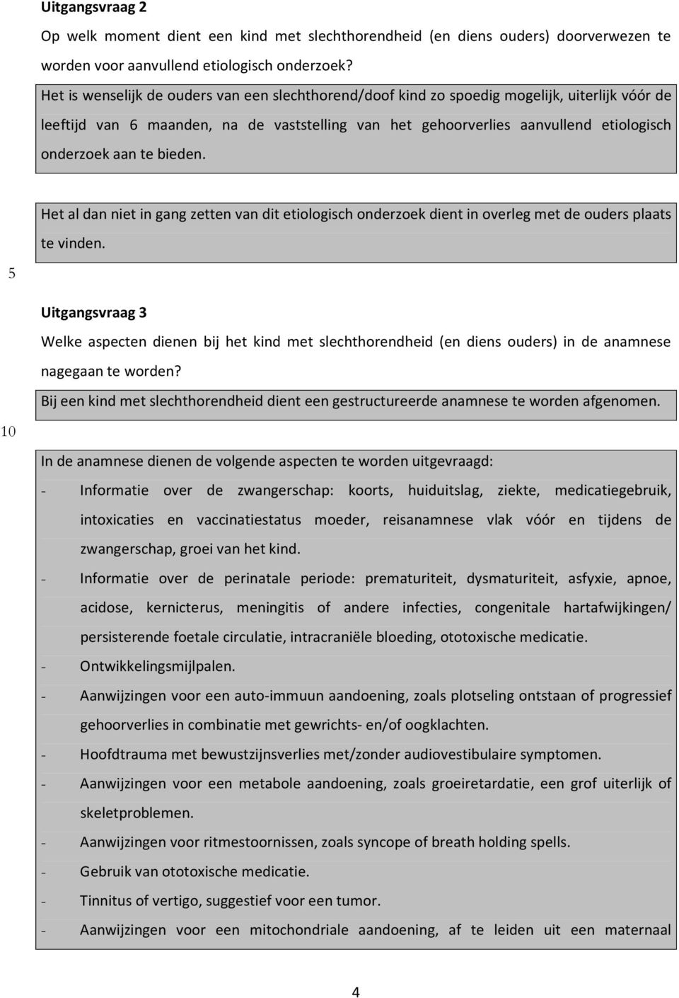 te bieden. Het al dan niet in gang zetten van dit etiologisch onderzoek dient in overleg met de ouders plaats te vinden.