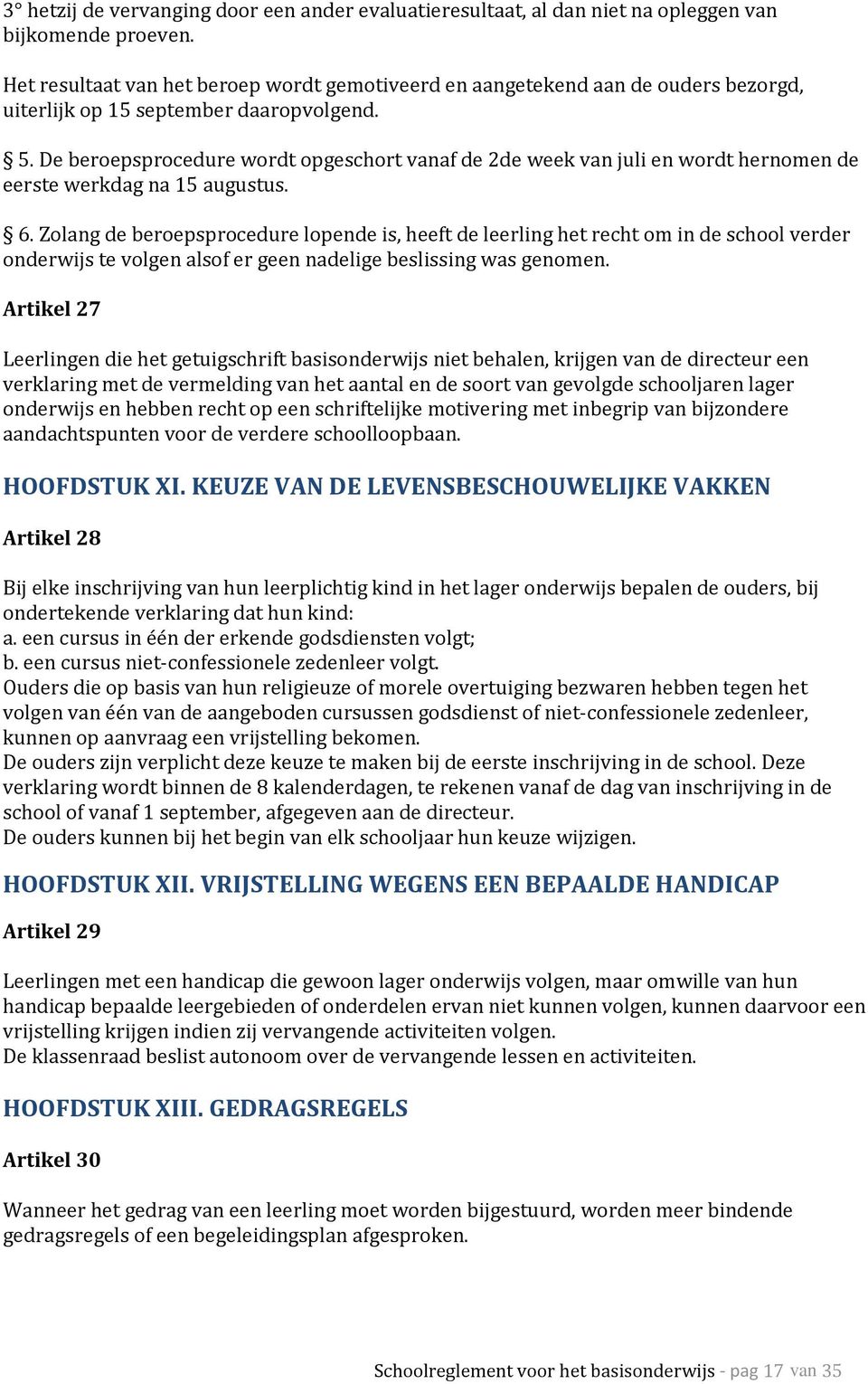 De beroepsprocedure wordt opgeschort vanaf de 2de week van juli en wordt hernomen de eerste werkdag na 15 augustus. 6.