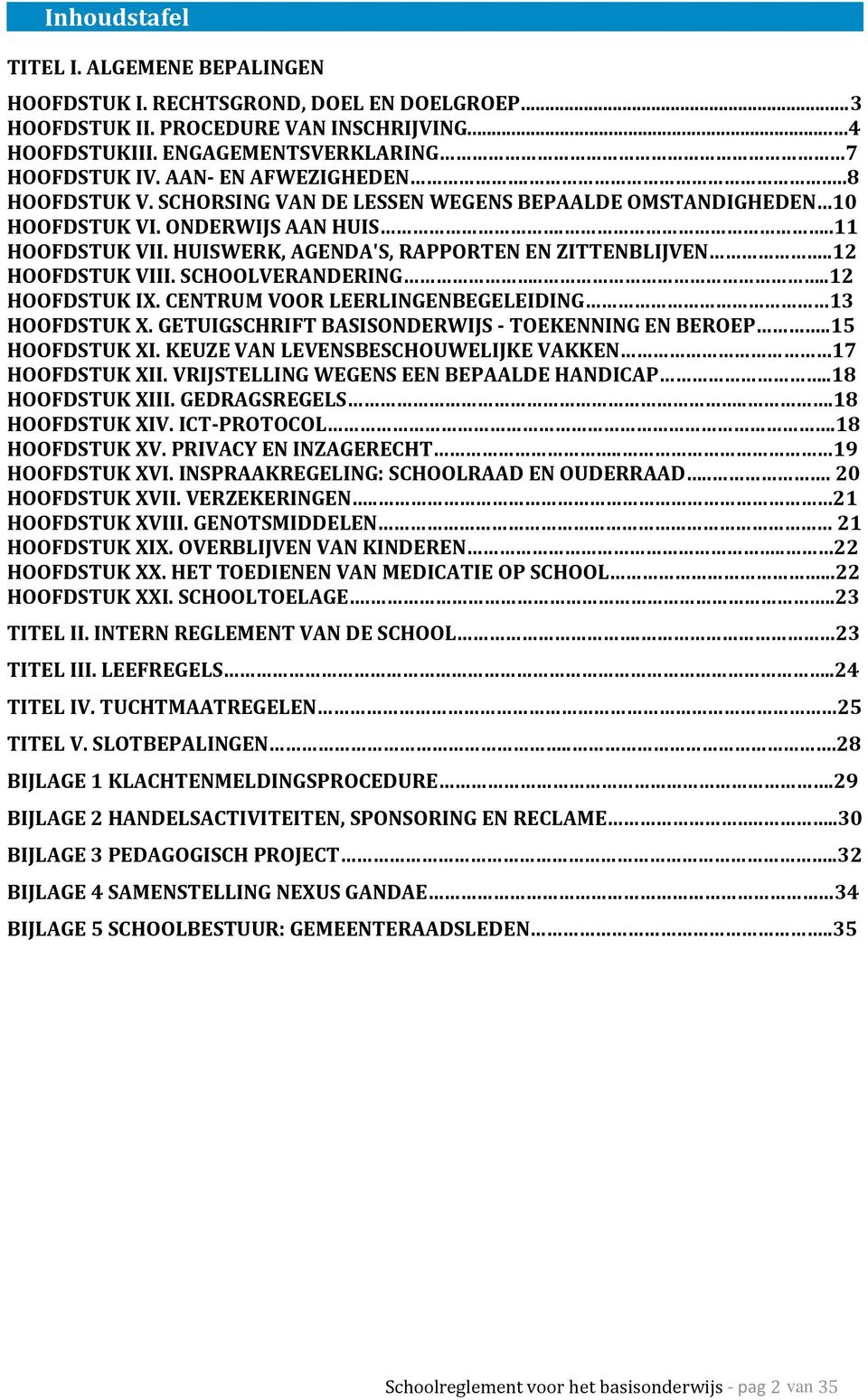 .12 HOOFDSTUK VIII. SCHOOLVERANDERING....12 HOOFDSTUK IX. CENTRUM VOOR LEERLINGENBEGELEIDING 13 HOOFDSTUK X. GETUIGSCHRIFT BASISONDERWIJS - TOEKENNING EN BEROEP..15 HOOFDSTUK XI.