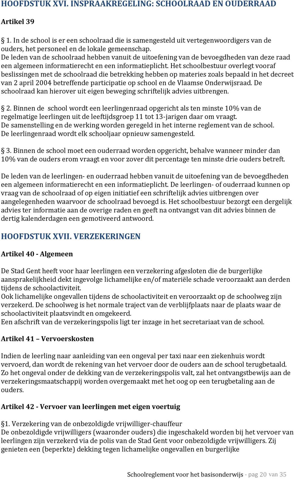 De leden van de schoolraad hebben vanuit de uitoefening van de bevoegdheden van deze raad een algemeen informatierecht en een informatieplicht.