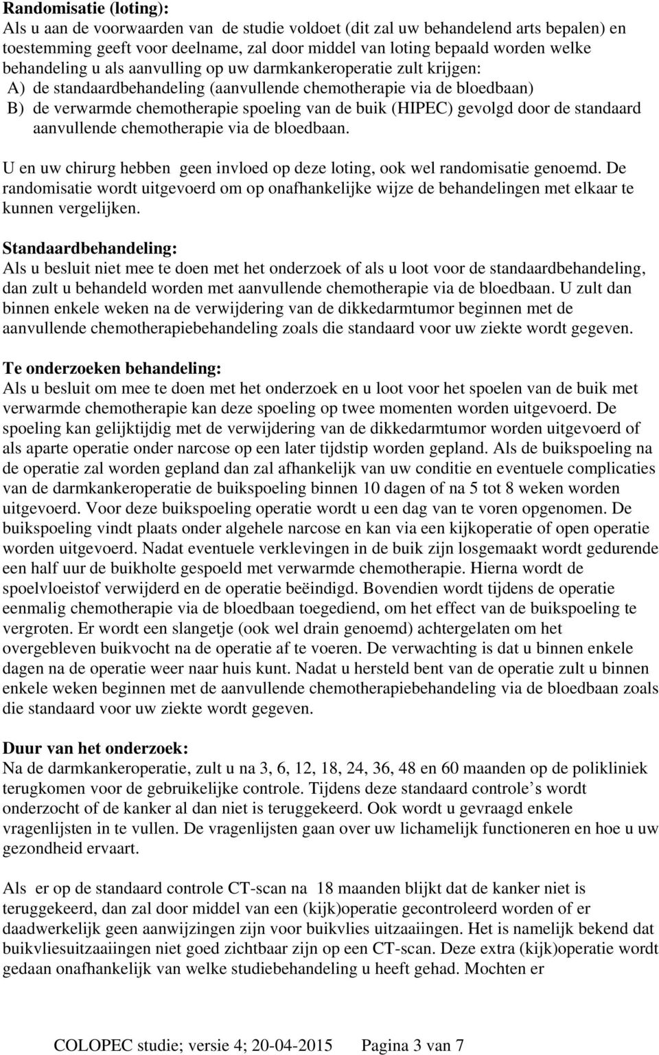 gevolgd door de standaard aanvullende chemotherapie via de bloedbaan. U en uw chirurg hebben geen invloed op deze loting, ook wel randomisatie genoemd.