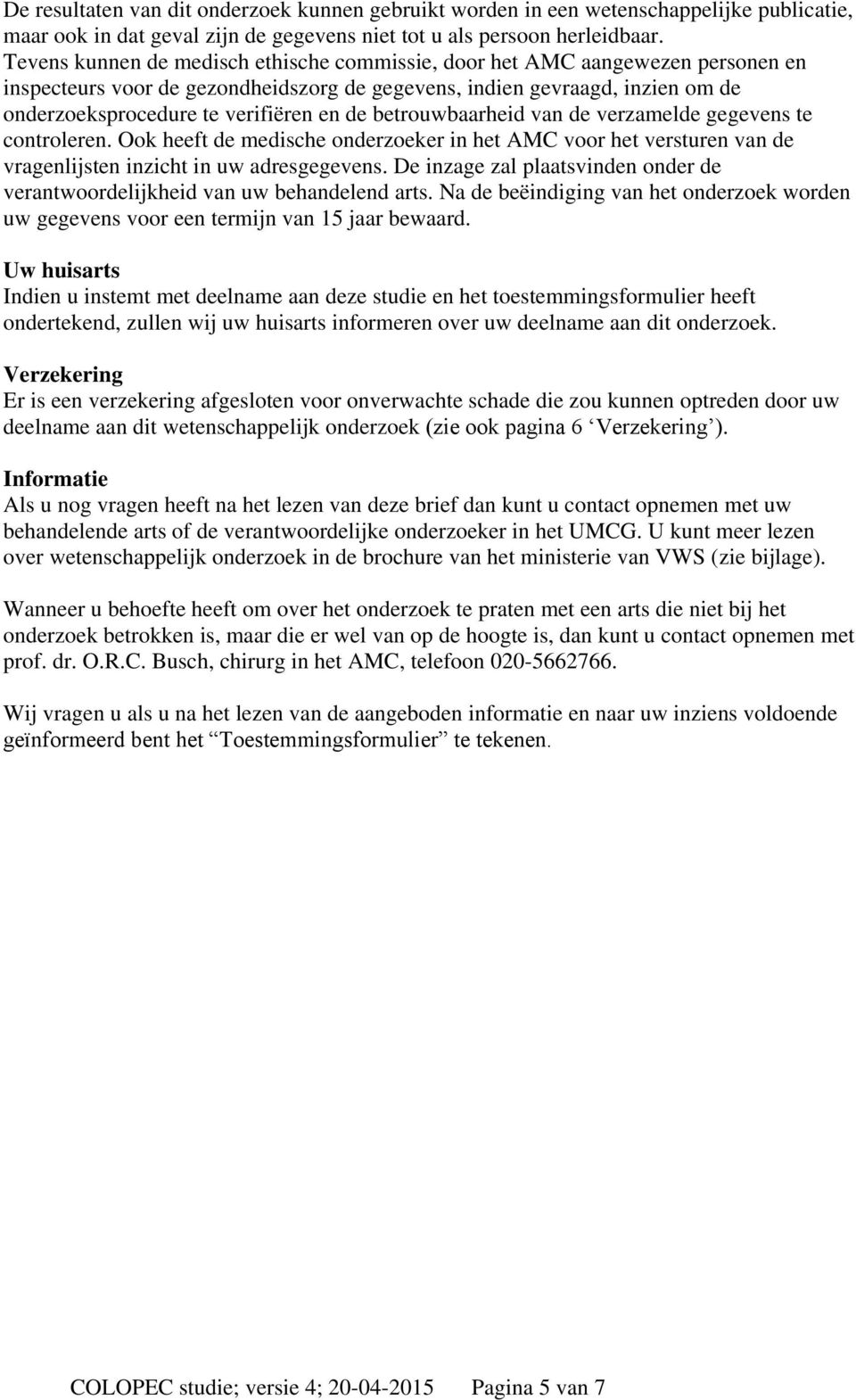 betrouwbaarheid van de verzamelde gegevens te controleren. Ook heeft de medische onderzoeker in het AMC voor het versturen van de vragenlijsten inzicht in uw adresgegevens.