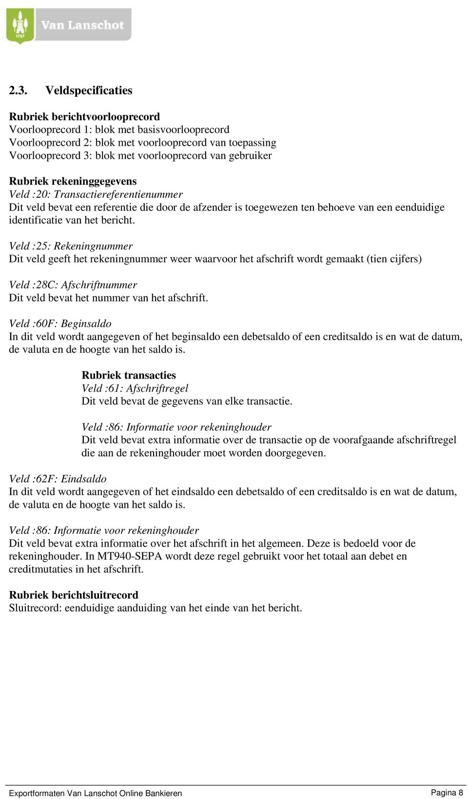 bericht. Veld :25: Rekeningnummer Dit veld geeft het rekeningnummer weer waarvoor het afschrift wordt gemaakt (tien cijfers) Veld :28C: Afschriftnummer Dit veld bevat het nummer van het afschrift.