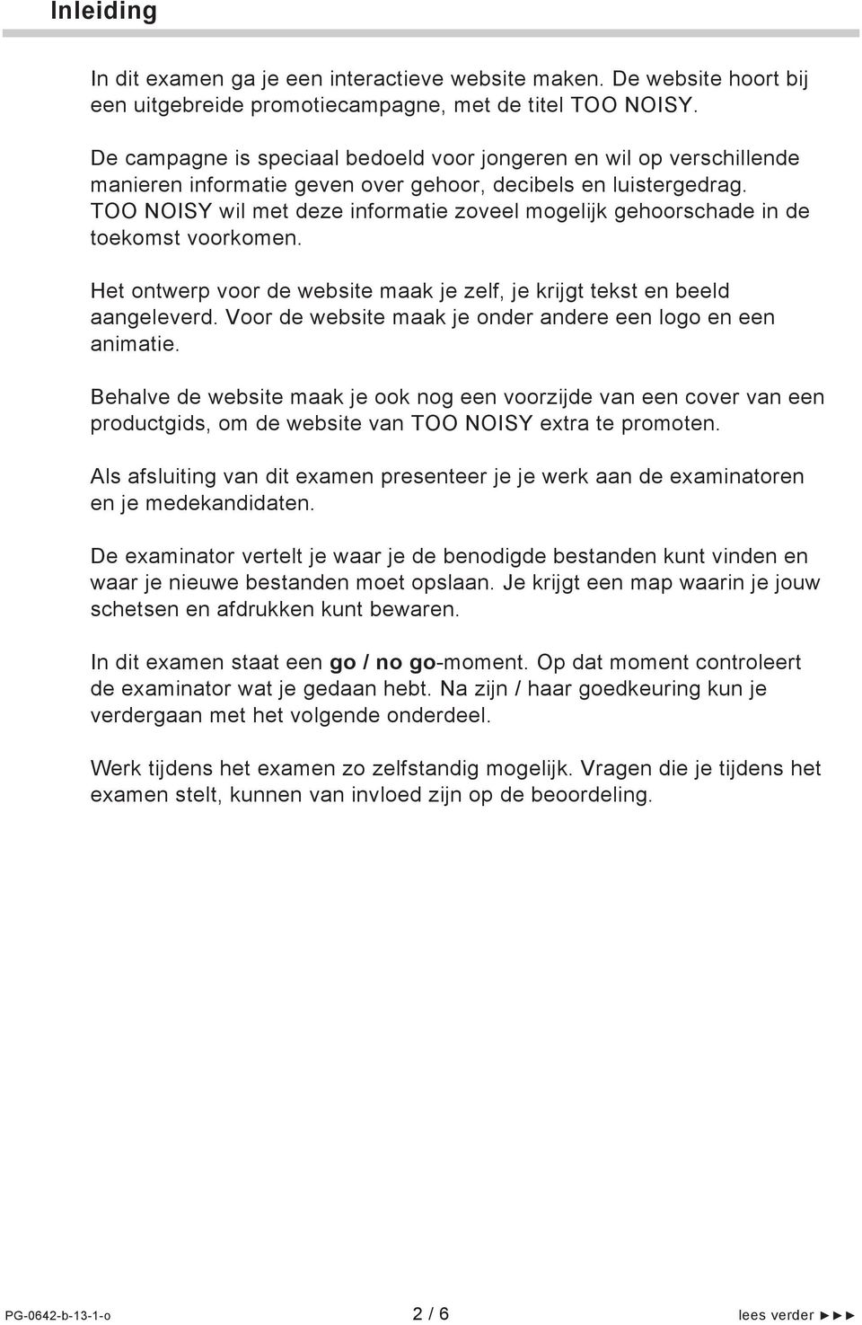 TOO NOISY wil met deze informatie zoveel mogelijk gehoorschade in de toekomst voorkomen. Het ontwerp voor de website maak je zelf, je krijgt tekst en beeld aangeleverd.