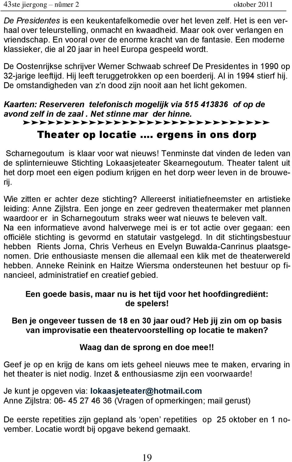 De Oostenrijkse schrijver Werner Schwaab schreef De Presidentes in 1990 op 32-jarige leeftijd. Hij leeft teruggetrokken op een boerderij. Al in 1994 stierf hij.