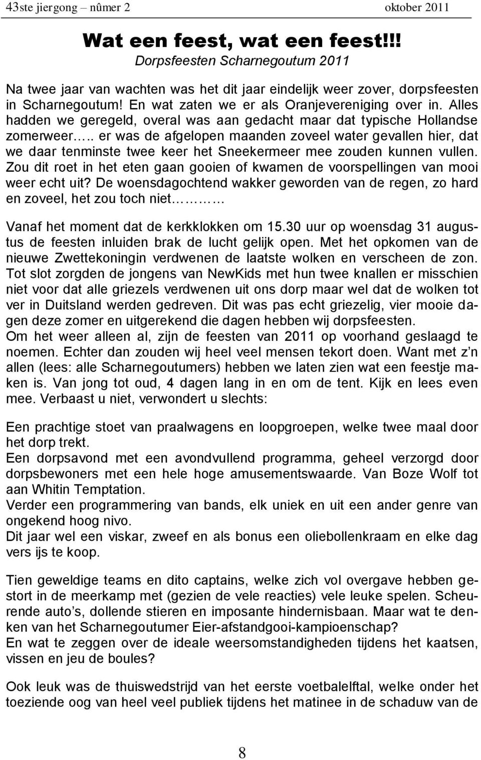 . er was de afgelopen maanden zoveel water gevallen hier, dat we daar tenminste twee keer het Sneekermeer mee zouden kunnen vullen.