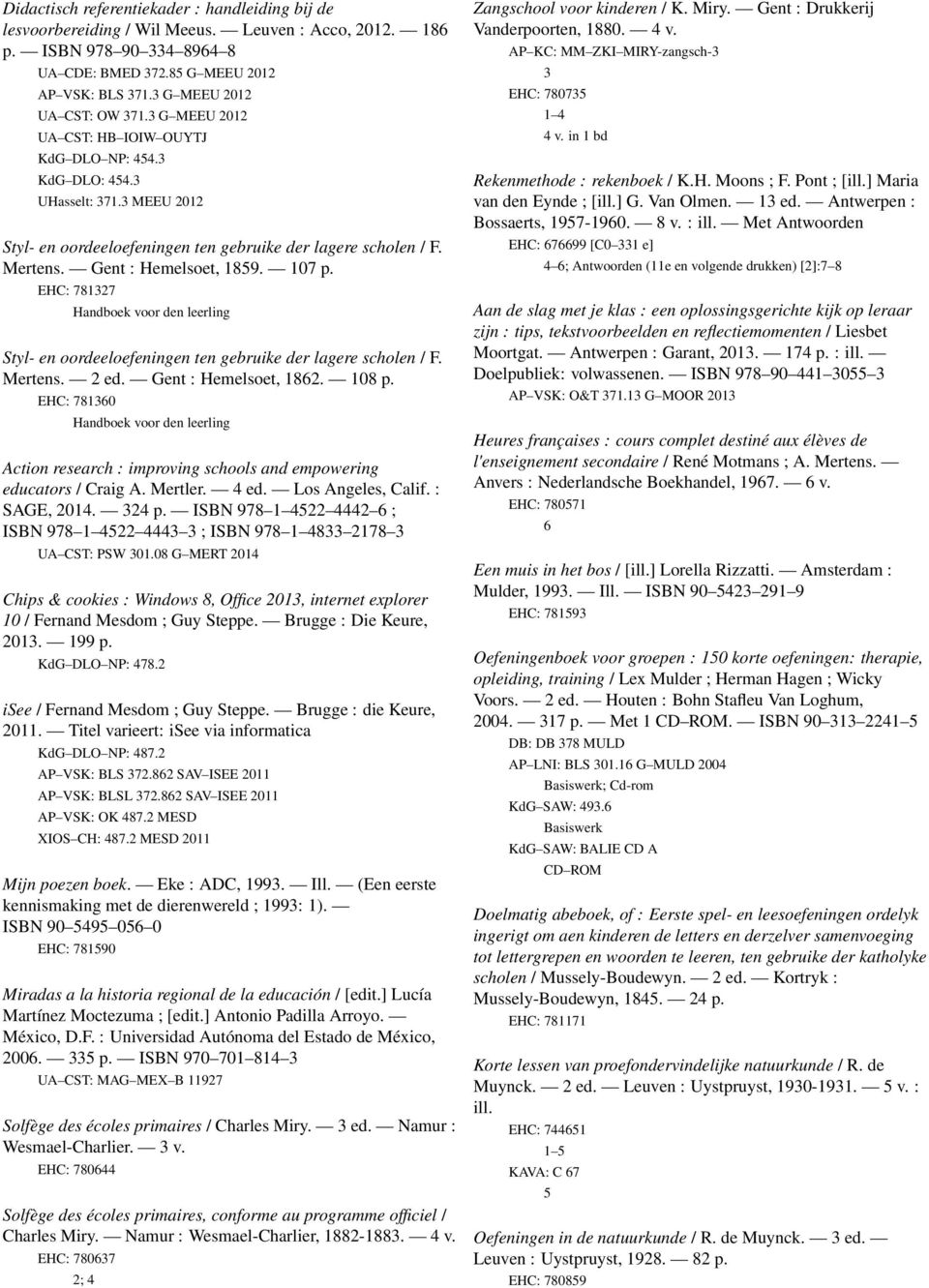 EHC: 7837 Handboek voor den leerling Styl- en oordeeloefeningen ten gebruike der lagere scholen / F. Mertens. ed. Gent : Hemelsoet, 86. 08 p.