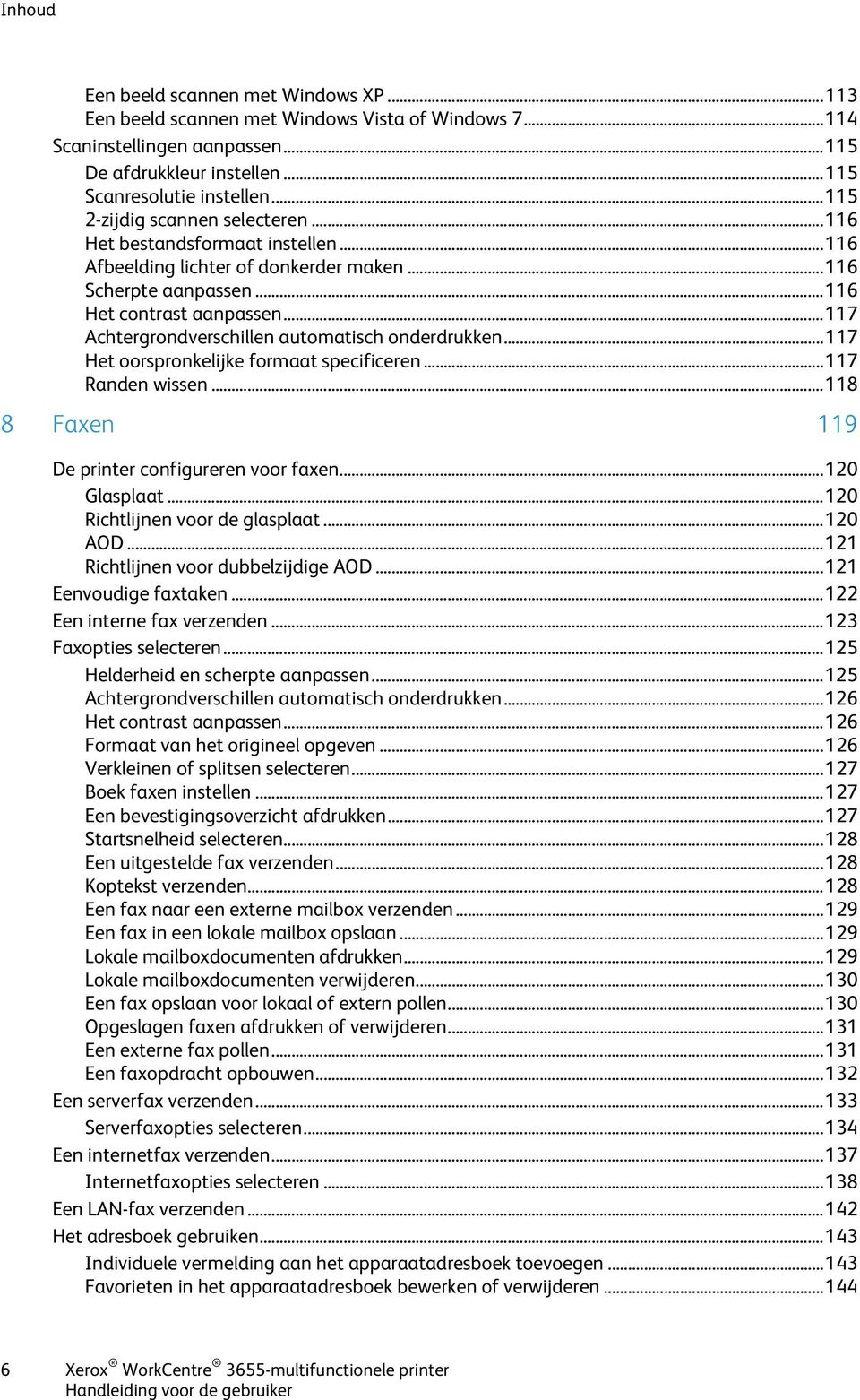 .. 117 Achtergrondverschillen automatisch onderdrukken... 117 Het oorspronkelijke formaat specificeren... 117 Randen wissen... 118 8 Faxen 119 De printer configureren voor faxen... 120 Glasplaat.