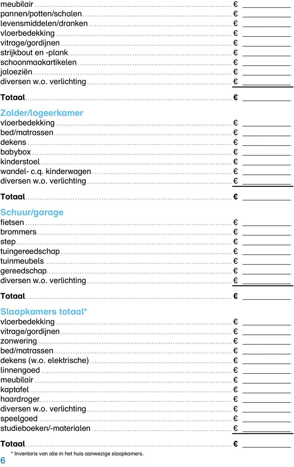 ... tuingereedschap... tuinmeubels.... gereedschap.... diversen w.o. verlichting... Slaapkamers totaal* vloerbedekking... vitrage/gordijnen... zonwering.... bed/matrassen... dekens (w.o. elektrische).