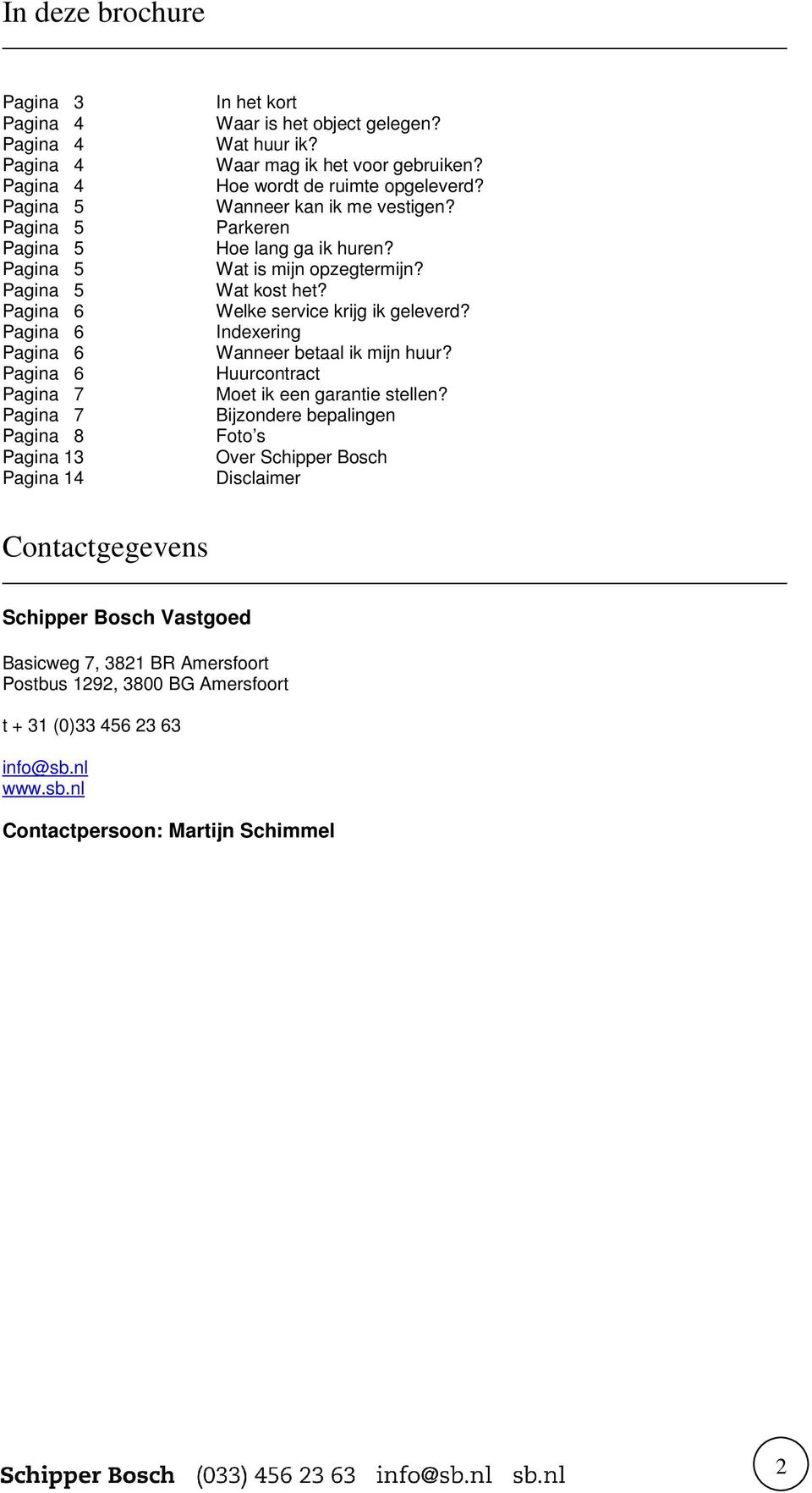 Wat is mijn opzegtermijn? Wat kost het? Welke service krijg ik geleverd? Indexering Wanneer betaal ik mijn huur? Huurcontract Moet ik een garantie stellen?