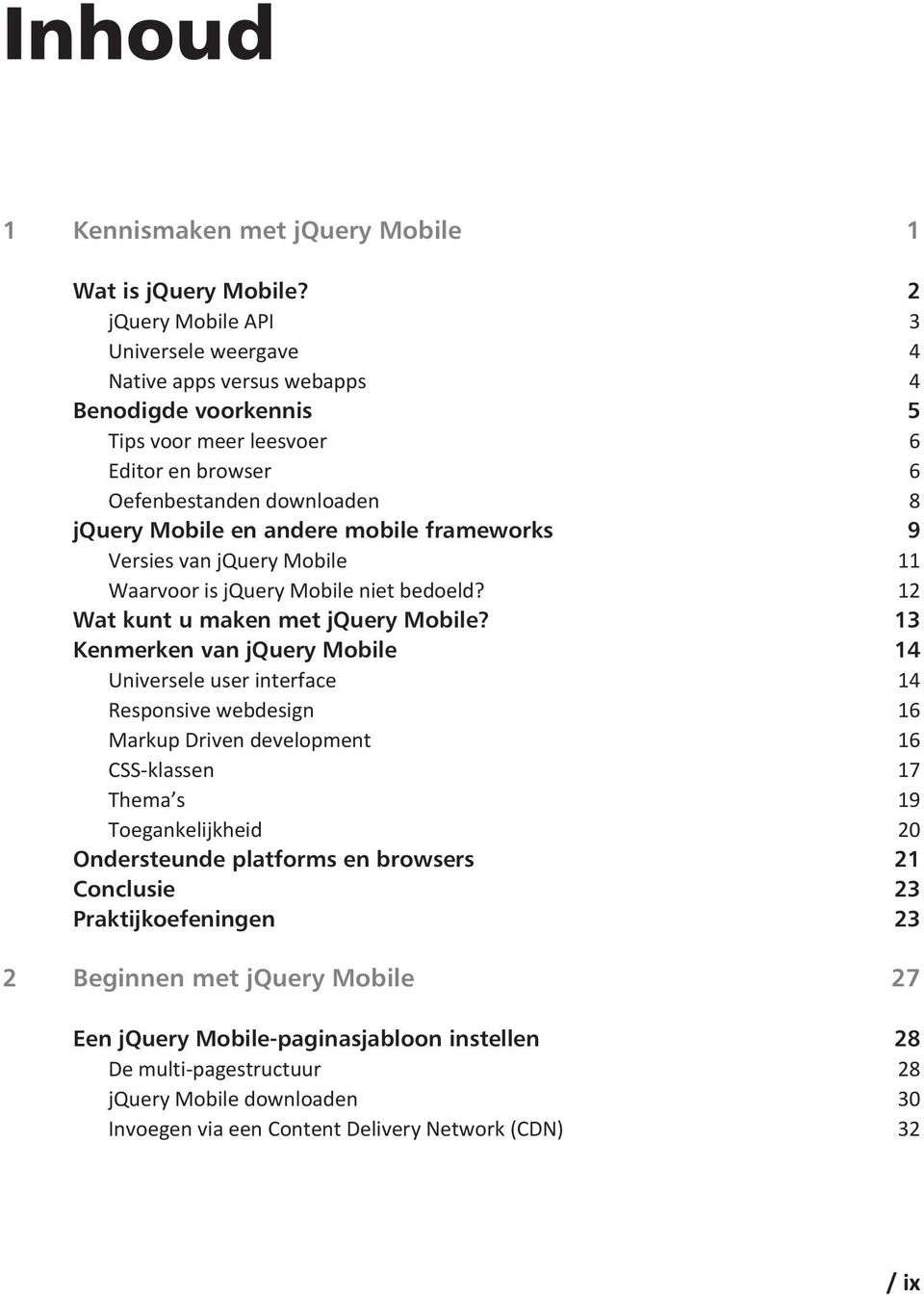 mobile frameworks 9 Versies van jquery Mobile 11 Waarvoor is jquery Mobile niet bedoeld? 12 Wat kunt u maken met jquery Mobile?