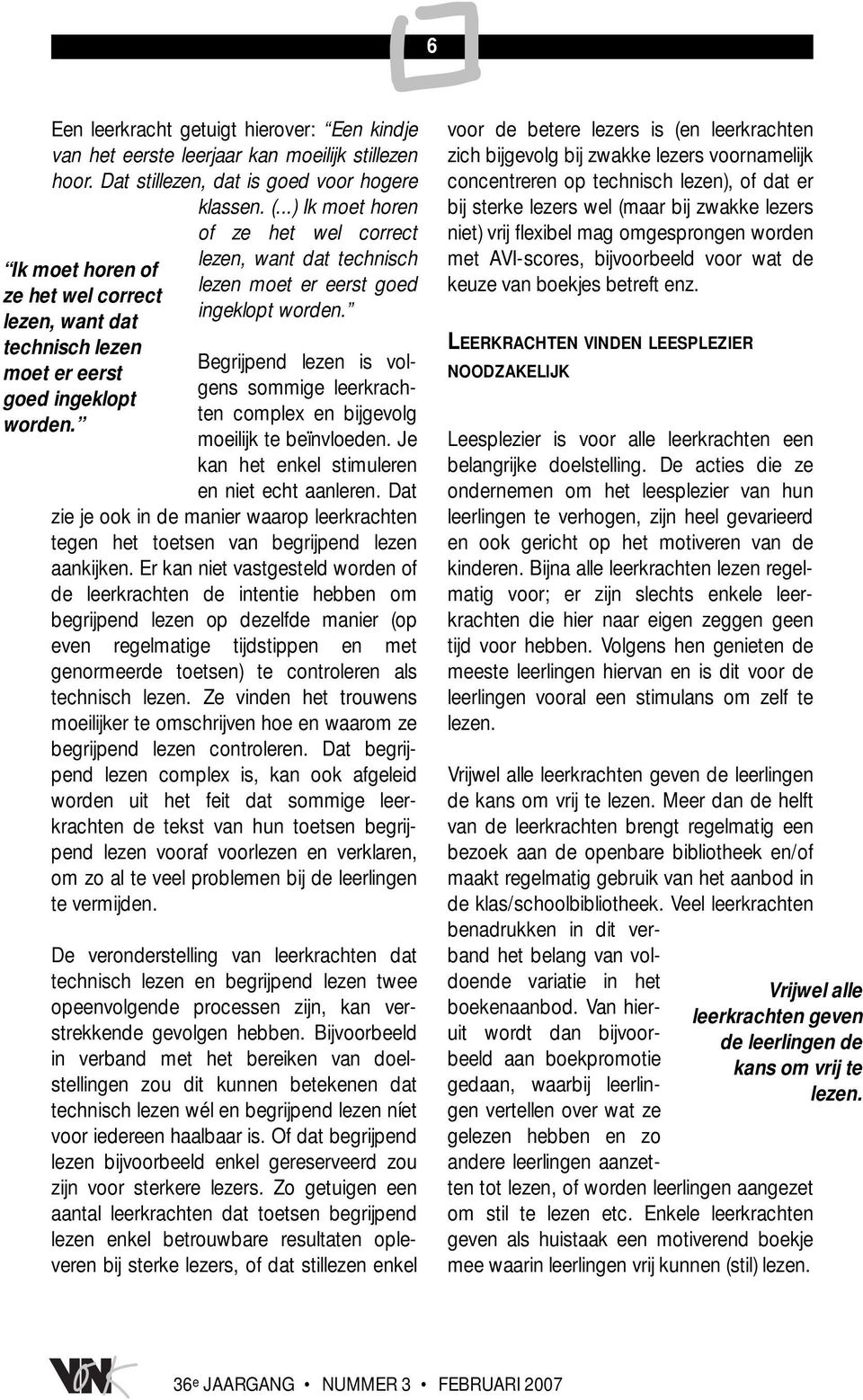 lezen, want dat technisch lezen moet er eerst goed ingeklopt worden. Begrijpend lezen is volgens sommige leerkrachten complex en bijgevolg moeilijk te beïnvloeden.