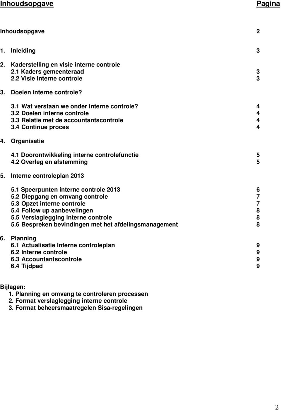 Interne controleplan 2013 5.1 Speerpunten interne controle 2013 6 5.2 Diepgang en omvang controle 7 5.3 Opzet interne controle 7 5.4 Follow up aanbevelingen 8 5.5 Verslaglegging interne controle 8 5.