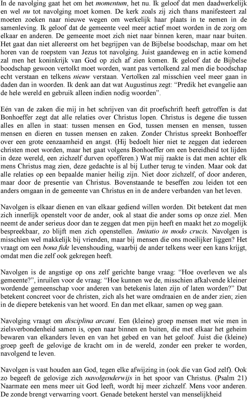 Ik geloof dat de gemeente veel meer actief moet worden in de zorg om elkaar en anderen. De gemeente moet zich niet naar binnen keren, maar naar buiten.