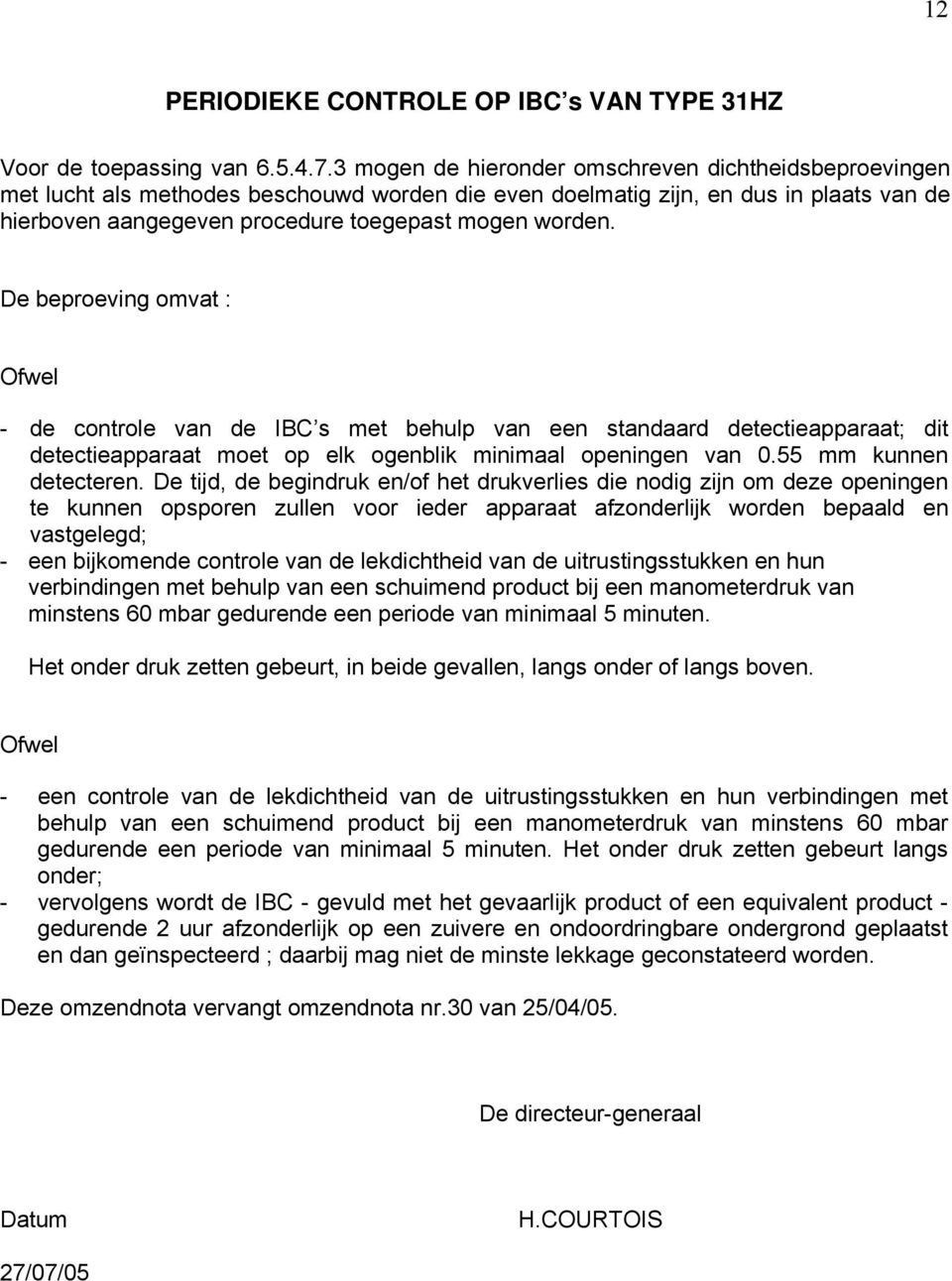 De beproeving omvat : Ofwel - de controle van de IBC s met behulp van een standaard detectieapparaat; dit detectieapparaat moet op elk ogenblik minimaal openingen van 0.55 mm kunnen detecteren.