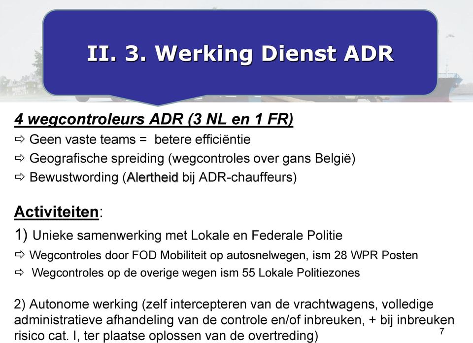 Bewustwording (Alertheid bij ADR-chauffeurs) Activiteiten: 1) Unieke samenwerking met Lokale en Federale Politie Wegcontroles door FOD Mobiliteit op