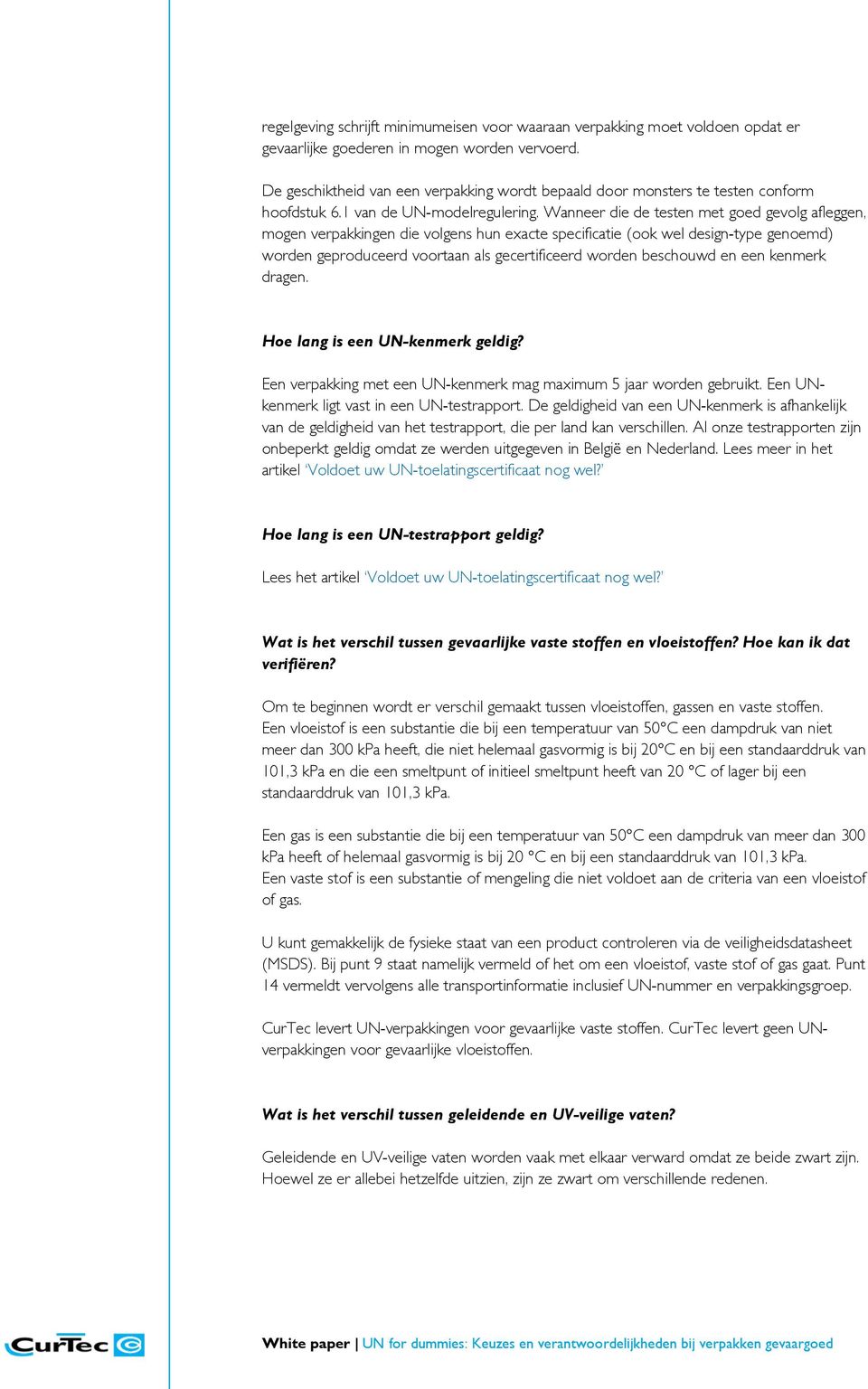 Wanneer die de testen met goed gevolg afleggen, mogen verpakkingen die volgens hun exacte specificatie (ook wel design-type genoemd) worden geproduceerd voortaan als gecertificeerd worden beschouwd