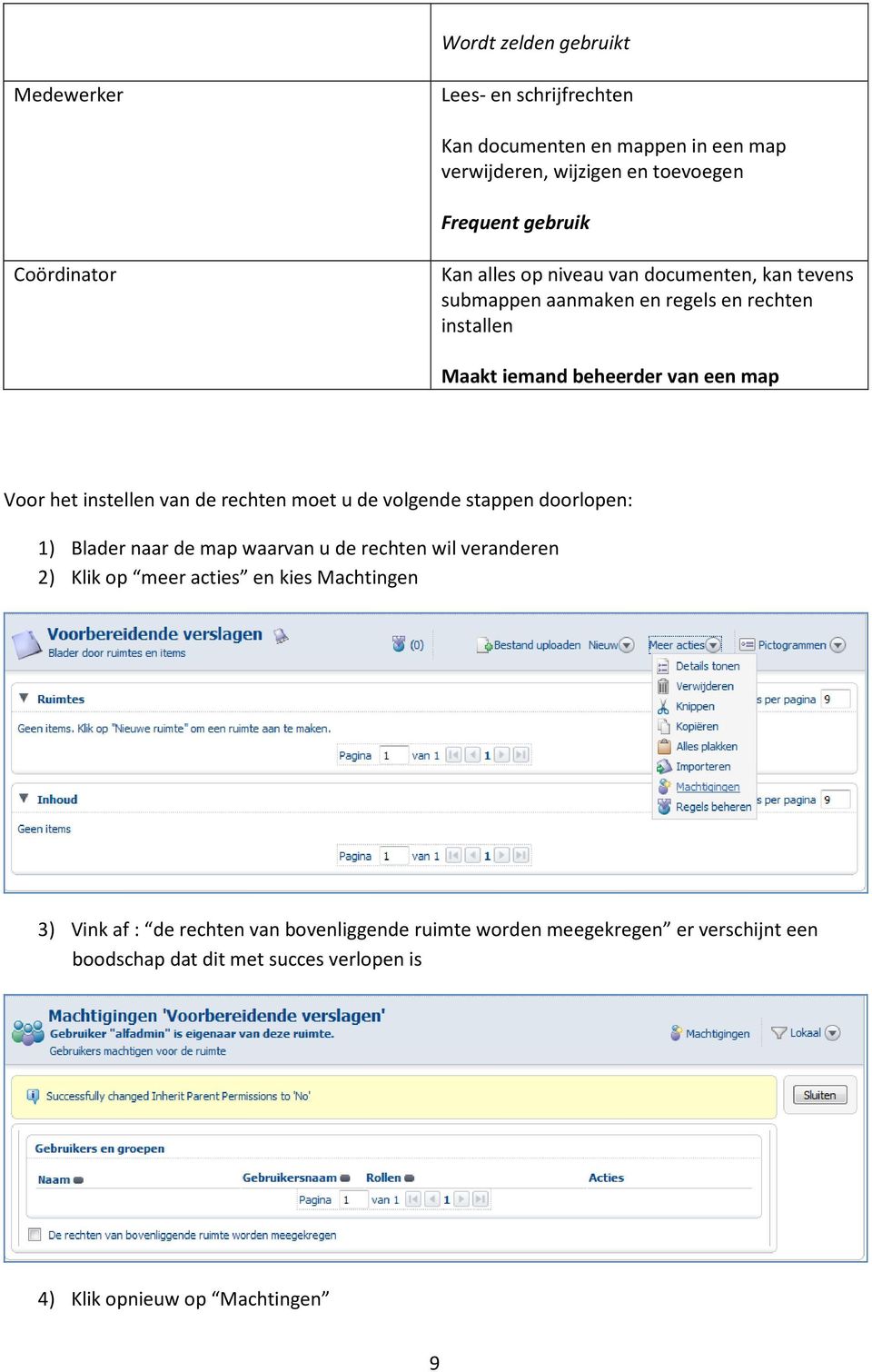 instellen van de rechten moet u de volgende stappen doorlopen: 1) Blader naar de map waarvan u de rechten wil veranderen 2) Klik op meer acties en kies