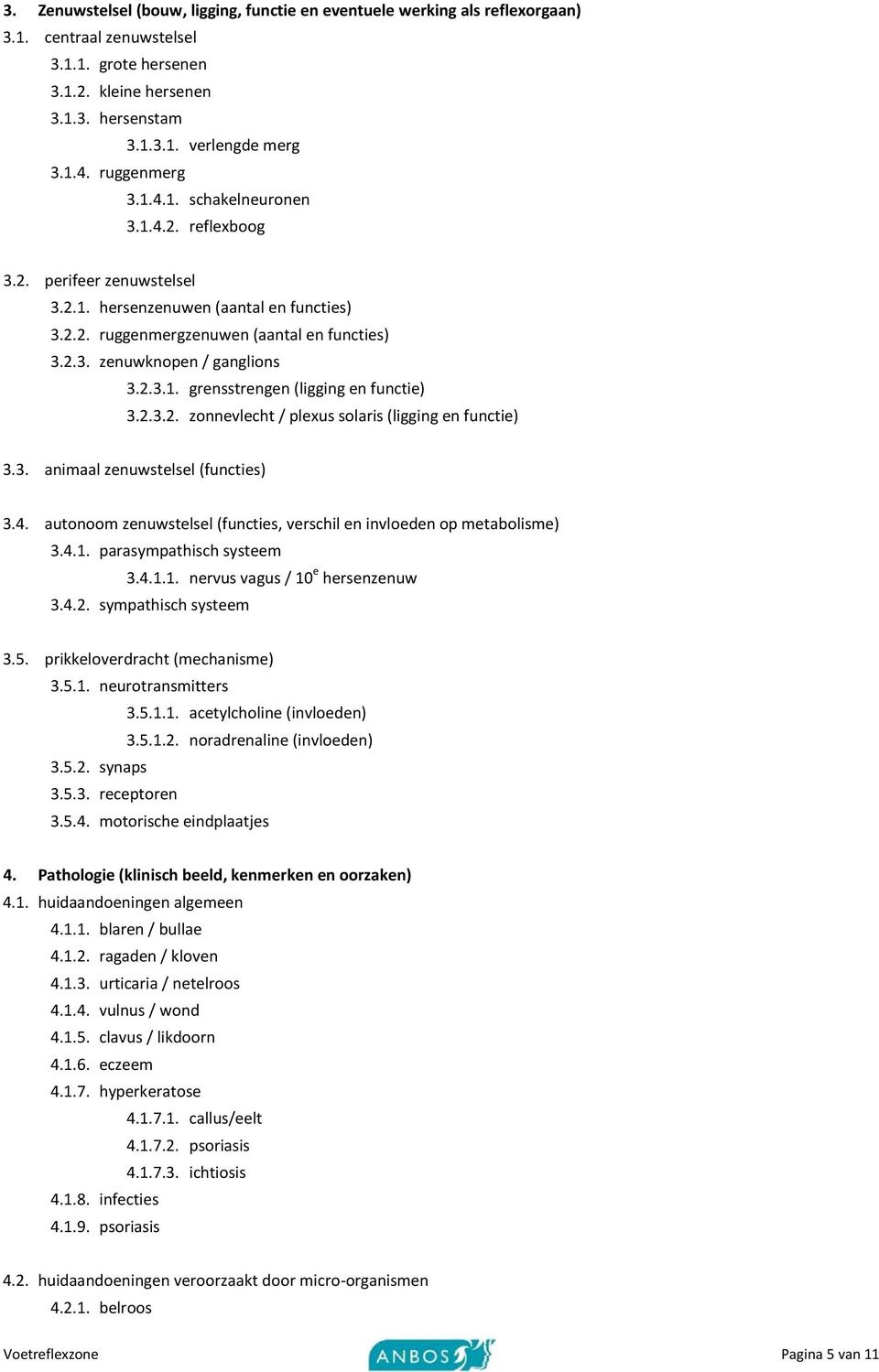 2.3.1. grensstrengen (ligging en functie) 3.2.3.2. zonnevlecht / plexus solaris (ligging en functie) 3.3. animaal zenuwstelsel (functies) 3.4.