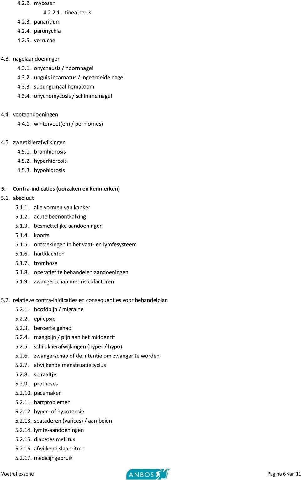 Contra-indicaties (oorzaken en kenmerken) 5.1. absoluut 5.1.1. alle vormen van kanker 5.1.2. acute beenontkalking 5.1.3. besmettelijke aandoeningen 5.1.4. koorts 5.1.5. ontstekingen in het vaat- en lymfesysteem 5.