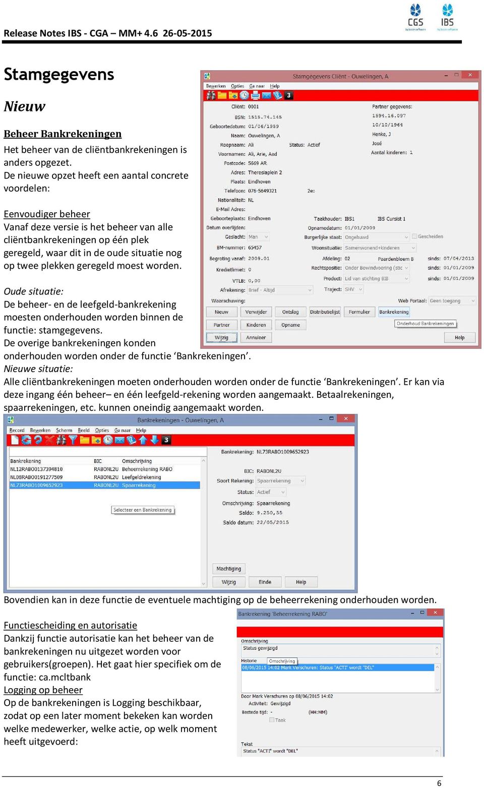 plekken geregeld moest worden. Oude situatie: De beheer- en de leefgeld-bankrekening moesten onderhouden worden binnen de functie: stamgegevens.