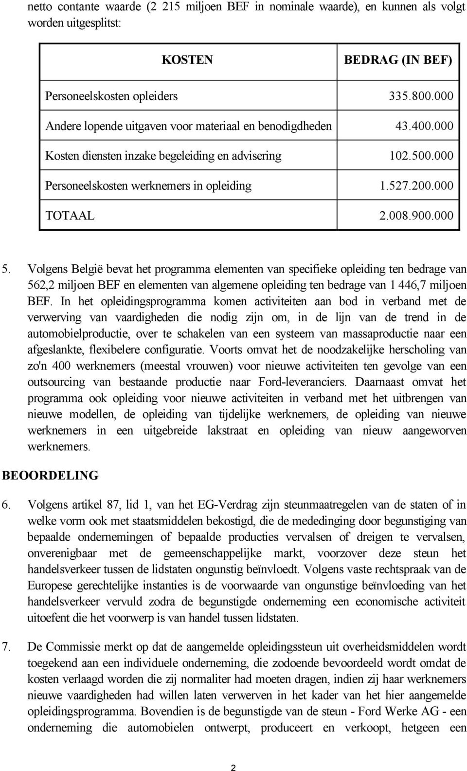 900.000 5. Volgens België bevat het programma elementen van specifieke opleiding ten bedrage van 562,2 miljoen BEF en elementen van algemene opleiding ten bedrage van 1 446,7 miljoen BEF.