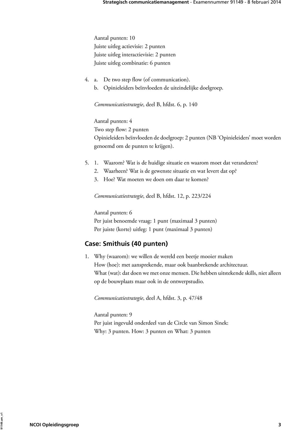 140 Aantal punten: 4 Two step flow: Opinieleiders beïnvloeden de doelgroep: (NB Opinieleiders moet worden genoemd om de punten te krijgen). 5. 1. Waarom?