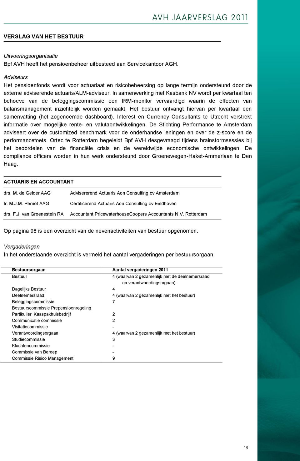 In samenwerking met Kasbank NV wordt per kwartaal ten behoeve van de beleggingscommissie een IRM-monitor vervaardigd waarin de effecten van balansmanagement inzichtelijk worden gemaakt.