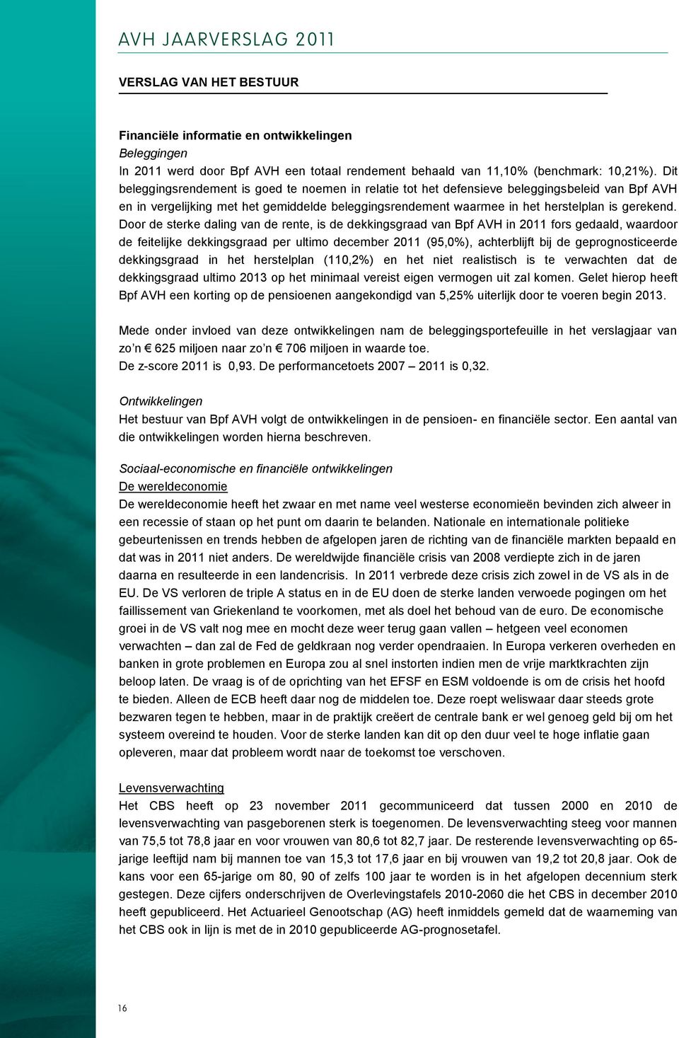 Door de sterke daling van de rente, is de dekkingsgraad van Bpf AVH in 2011 fors gedaald, waardoor de feitelijke dekkingsgraad per ultimo december 2011 (95,0%), achterblijft bij de geprognosticeerde