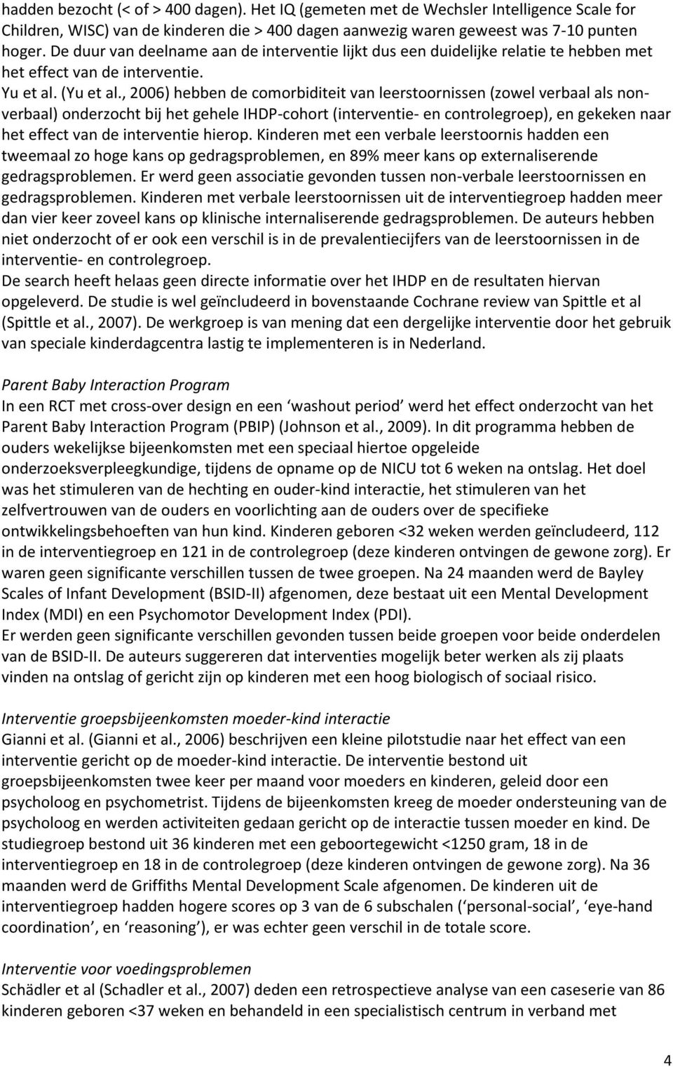 , 2006) hebben de comorbiditeit van leerstoornissen (zowel verbaal als nonverbaal) onderzocht bij het gehele IHDP-cohort (interventie- en controlegroep), en gekeken naar het effect van de interventie