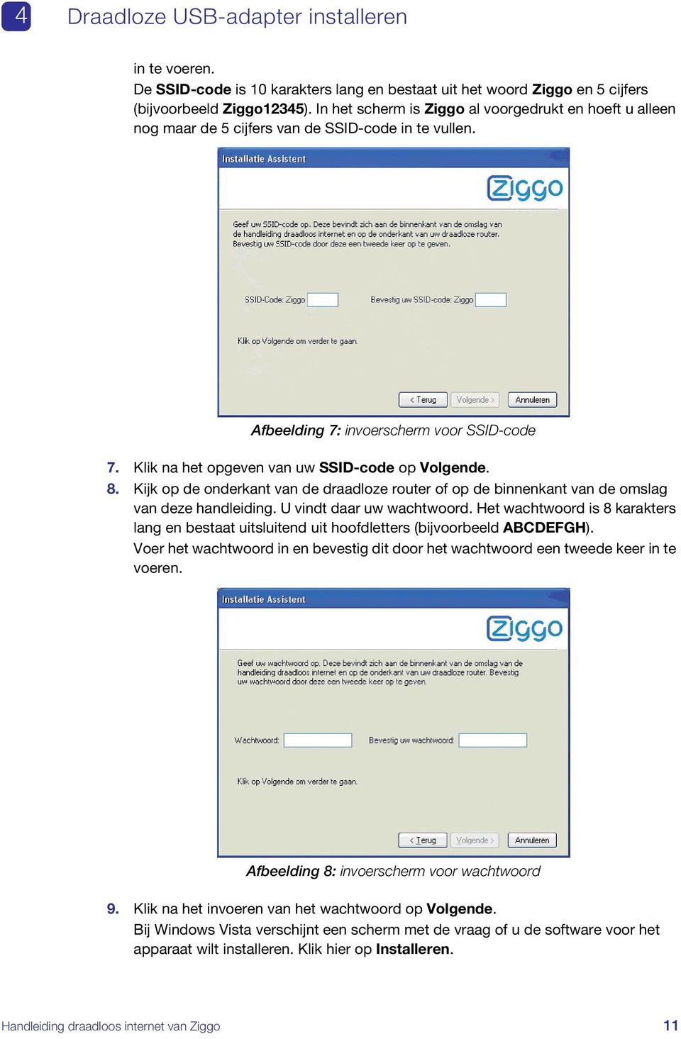 Klik na het opgeven van uw SSID-code op Volgende. 8. Kijk op de onderkant van de draadloze router of op de binnenkant van de omslag van deze handleiding. U vindt daar uw wachtwoord.