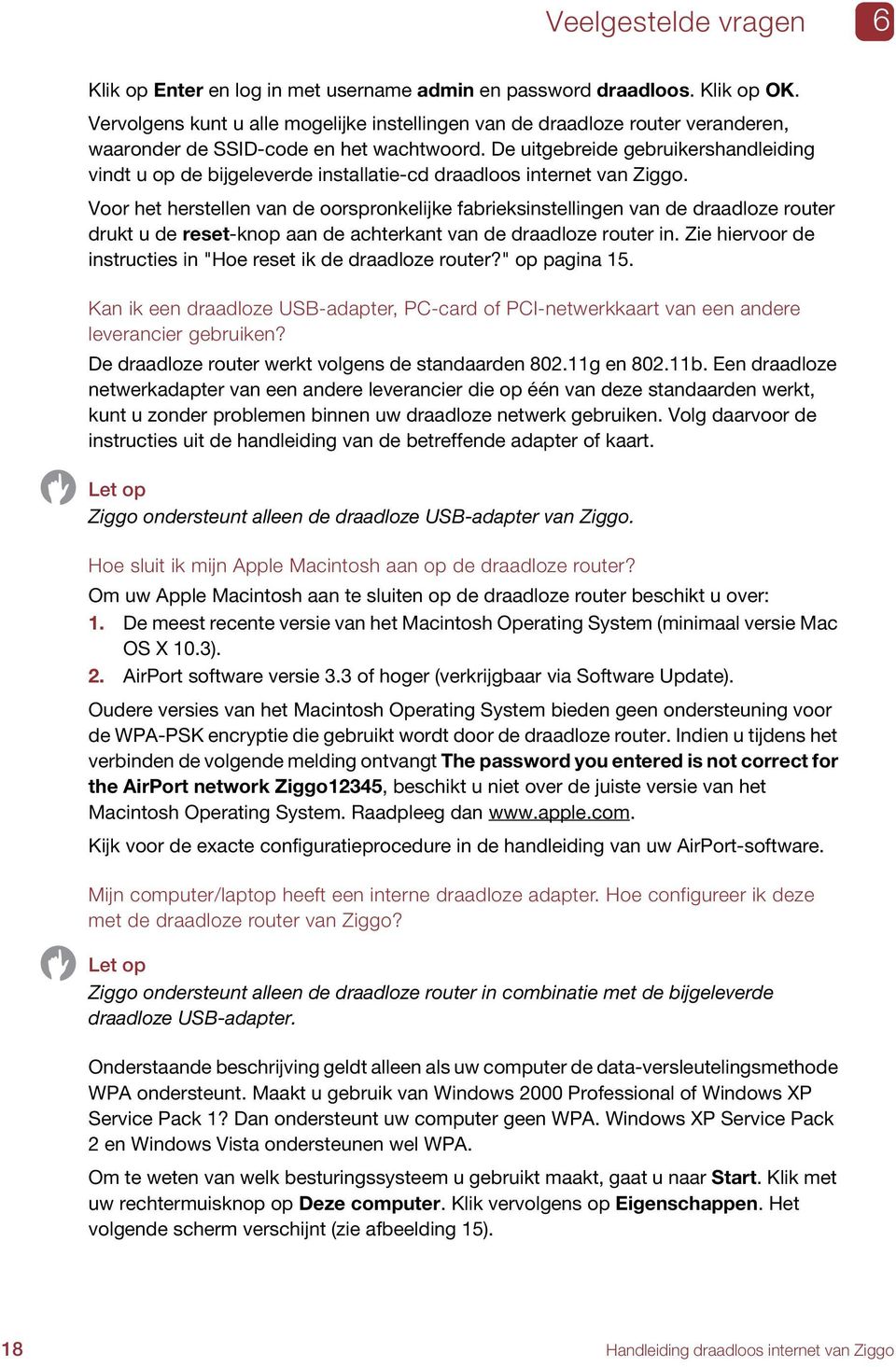 De uitgebreide gebruikershandleiding vindt u op de bijgeleverde installatie-cd draadloos internet van Ziggo.