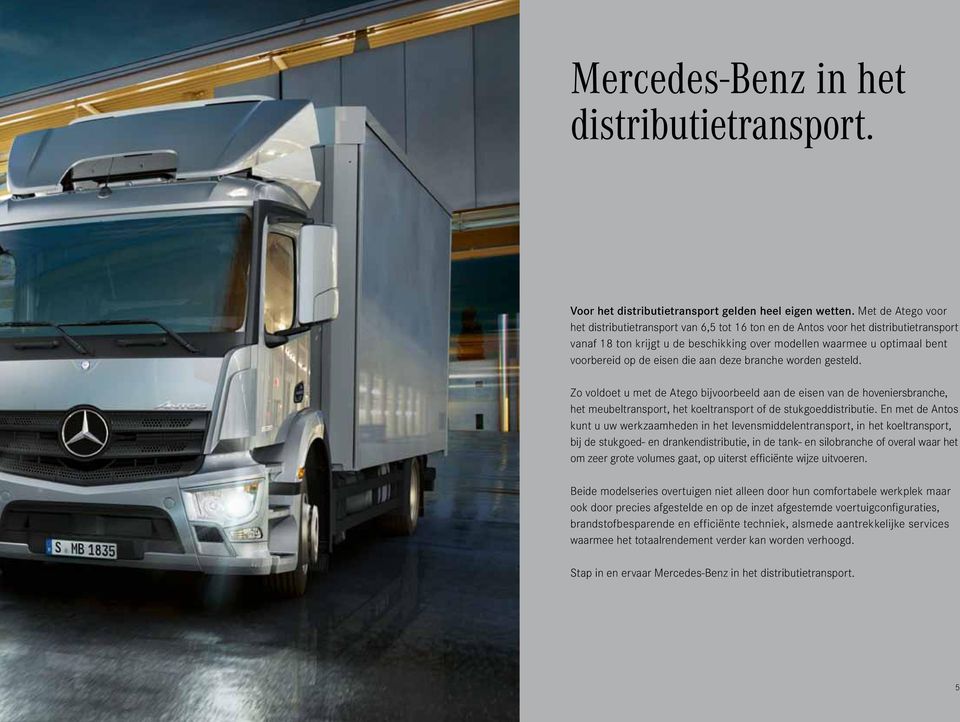 eisen die aan deze branche worden gesteld. Zo voldoet u met de Atego bijvoorbeeld aan de eisen van de hoveniersbranche, het meubeltransport, het koeltransport of de stukgoeddistributie.