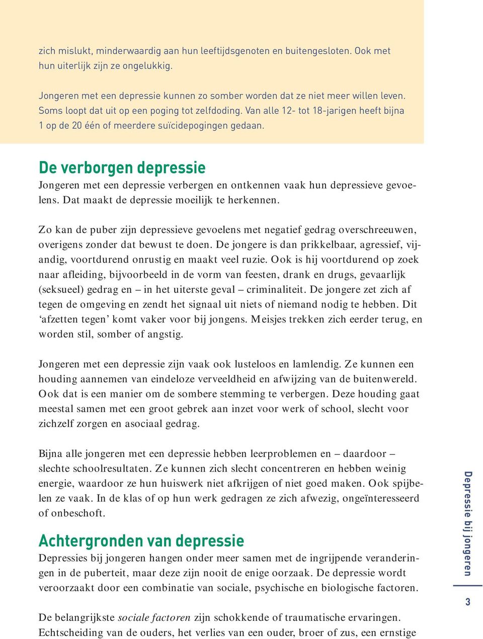 De verborgen depressie Jongeren met een depressie verbergen en ontkennen vaak hun depressieve gevoelens. Dat maakt de depressie moeilijk te herkennen.