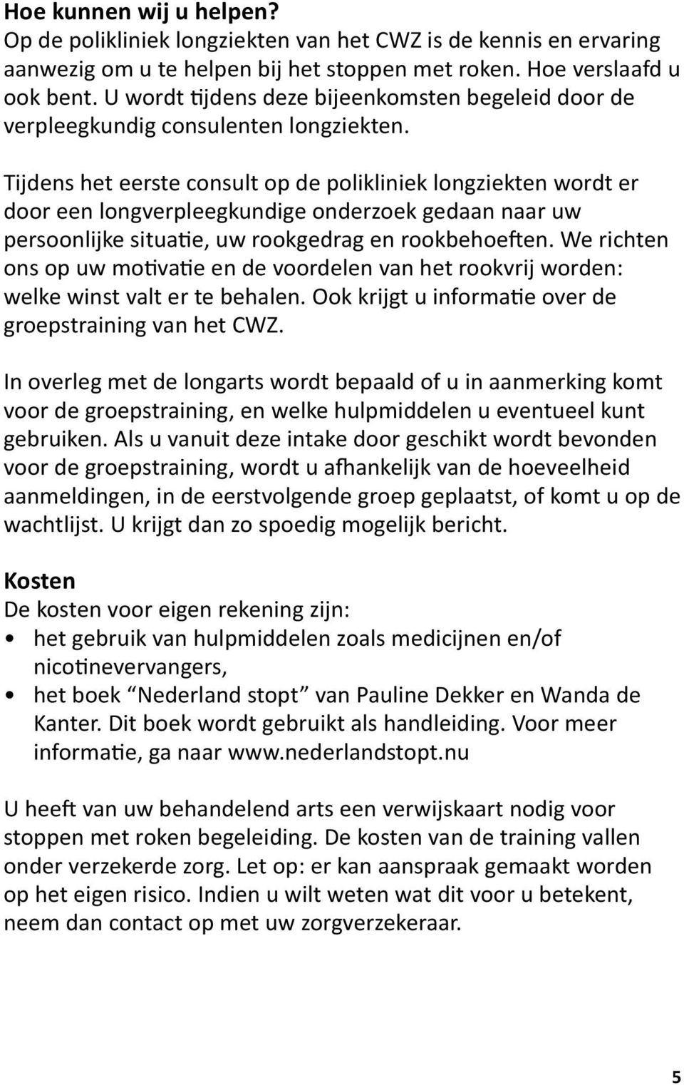 Tijdens het eerste consult op de polikliniek longziekten wordt er door een longverpleegkundige onderzoek gedaan naar uw persoonlijke situatie, uw rookgedrag en rookbehoeften.