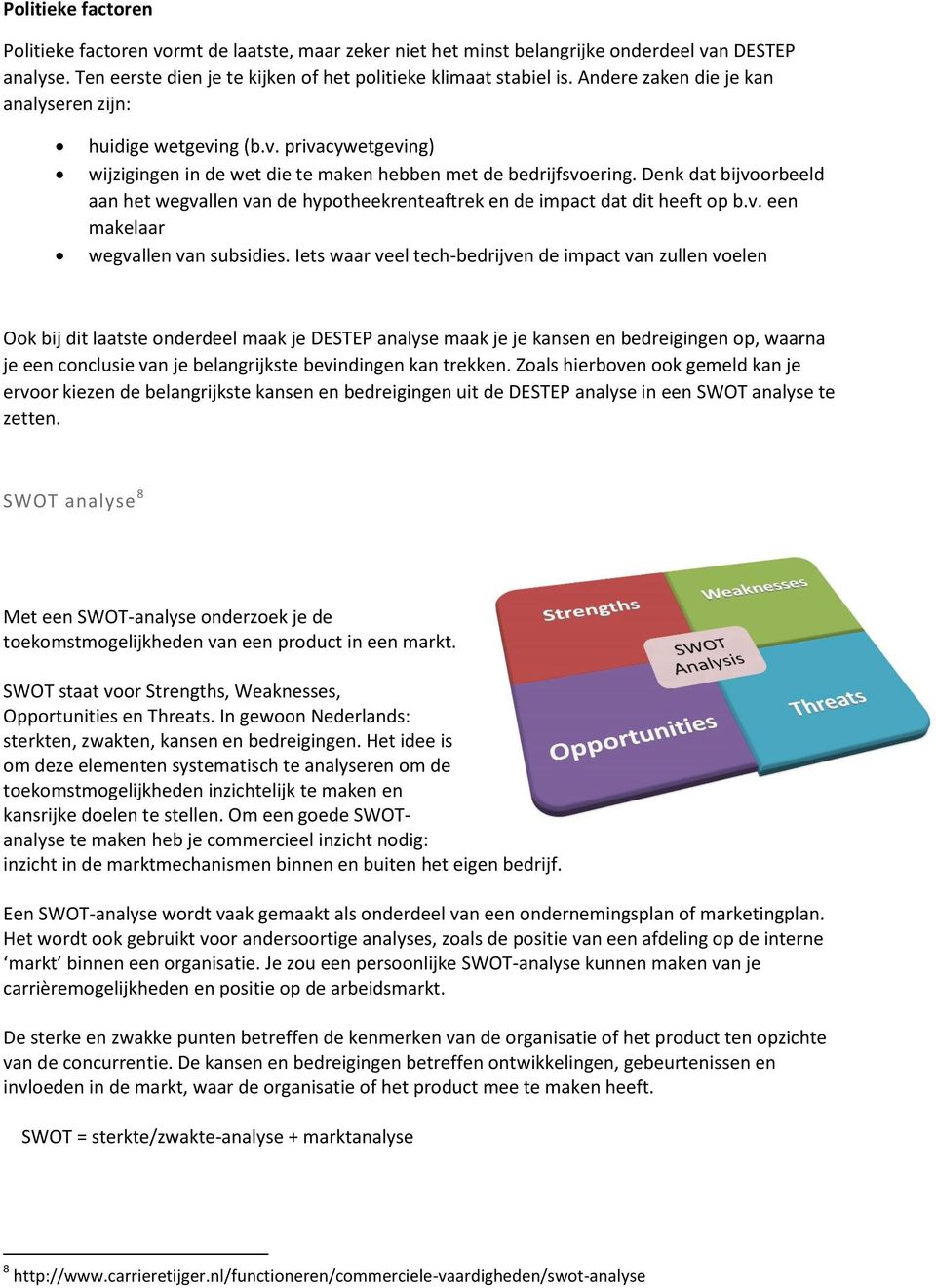 Denk dat bijvoorbeeld aan het wegvallen van de hypotheekrenteaftrek en de impact dat dit heeft op b.v. een makelaar wegvallen van subsidies.