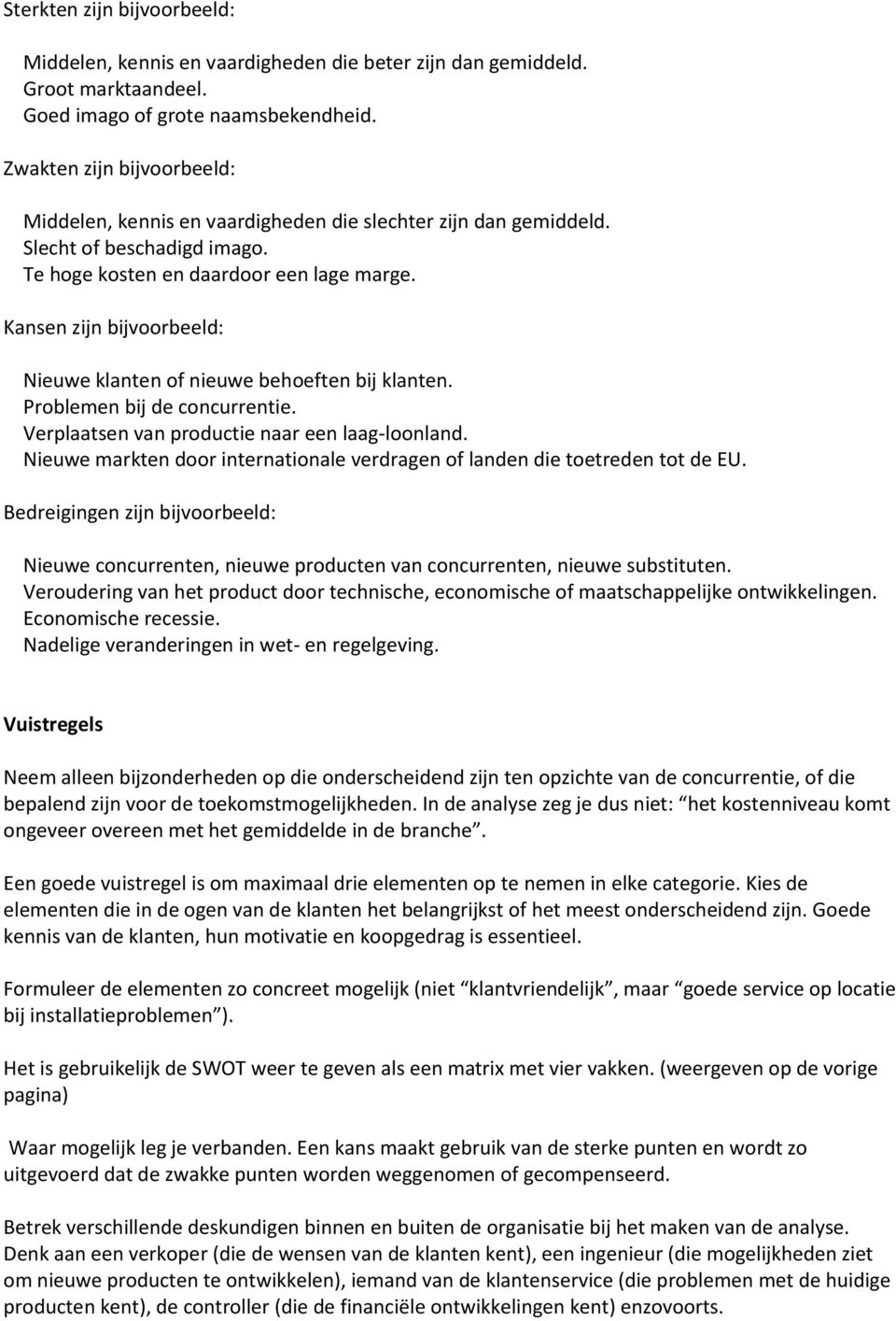 Kansen zijn bijvoorbeeld: Nieuwe klanten of nieuwe behoeften bij klanten. Problemen bij de concurrentie. Verplaatsen van productie naar een laag-loonland.